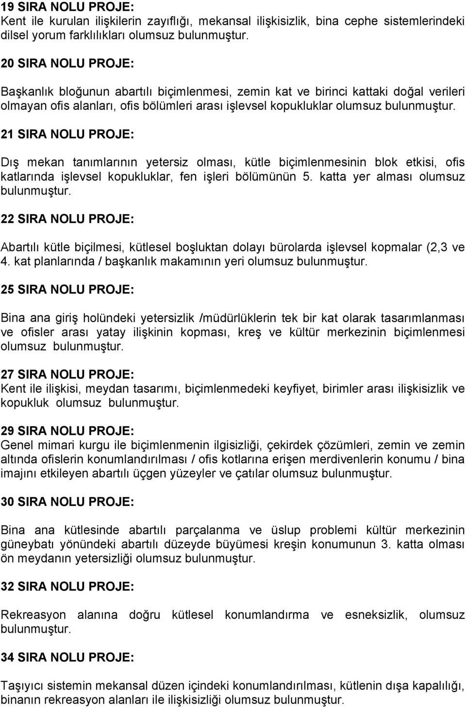 21 SIRA NOLU PROJE: Dış mekan tanımlarının yetersiz olması, kütle biçimlenmesinin blok etkisi, ofis katlarında işlevsel kopukluklar, fen işleri bölümünün 5. katta yer alması olumsuz bulunmuştur.