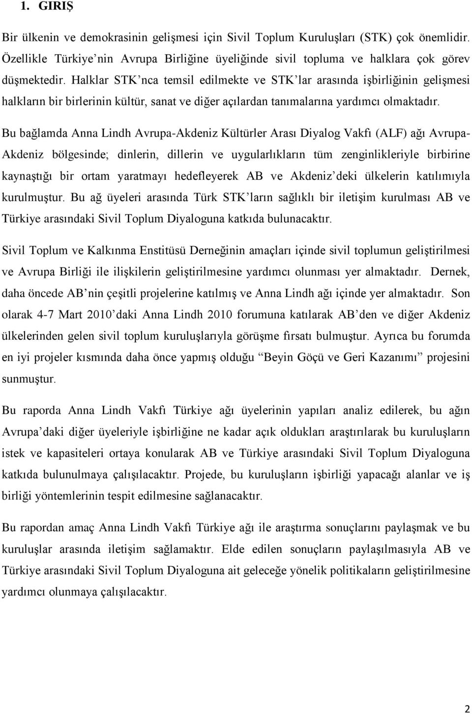 Bu bağlamda Anna Lindh Avrupa-Akdeniz Kültürler Arası Diyalog Vakfı (ALF) ağı Avrupa- Akdeniz bölgesinde; dinlerin, dillerin ve uygularlıkların tüm zenginlikleriyle birbirine kaynaştığı bir ortam