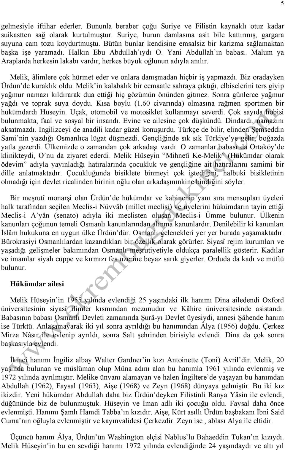 Yani Abdullah ın babası. Malum ya Araplarda herkesin lakabı vardır, herkes büyük oğlunun adıyla anılır. Melik, âlimlere çok hürmet eder ve onlara danışmadan hiçbir iş yapmazdı.