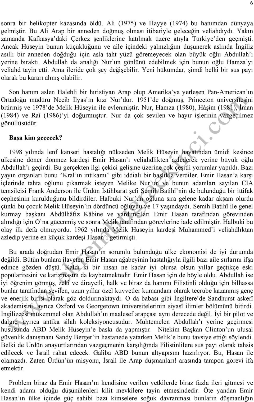 Ancak Hüseyin bunun küçüklüğünü ve aile içindeki yalnızlığını düşünerek aslında İngiliz asıllı bir anneden doğduğu için asla taht yüzü göremeyecek olan büyük oğlu Abdullah ı yerine bıraktı.