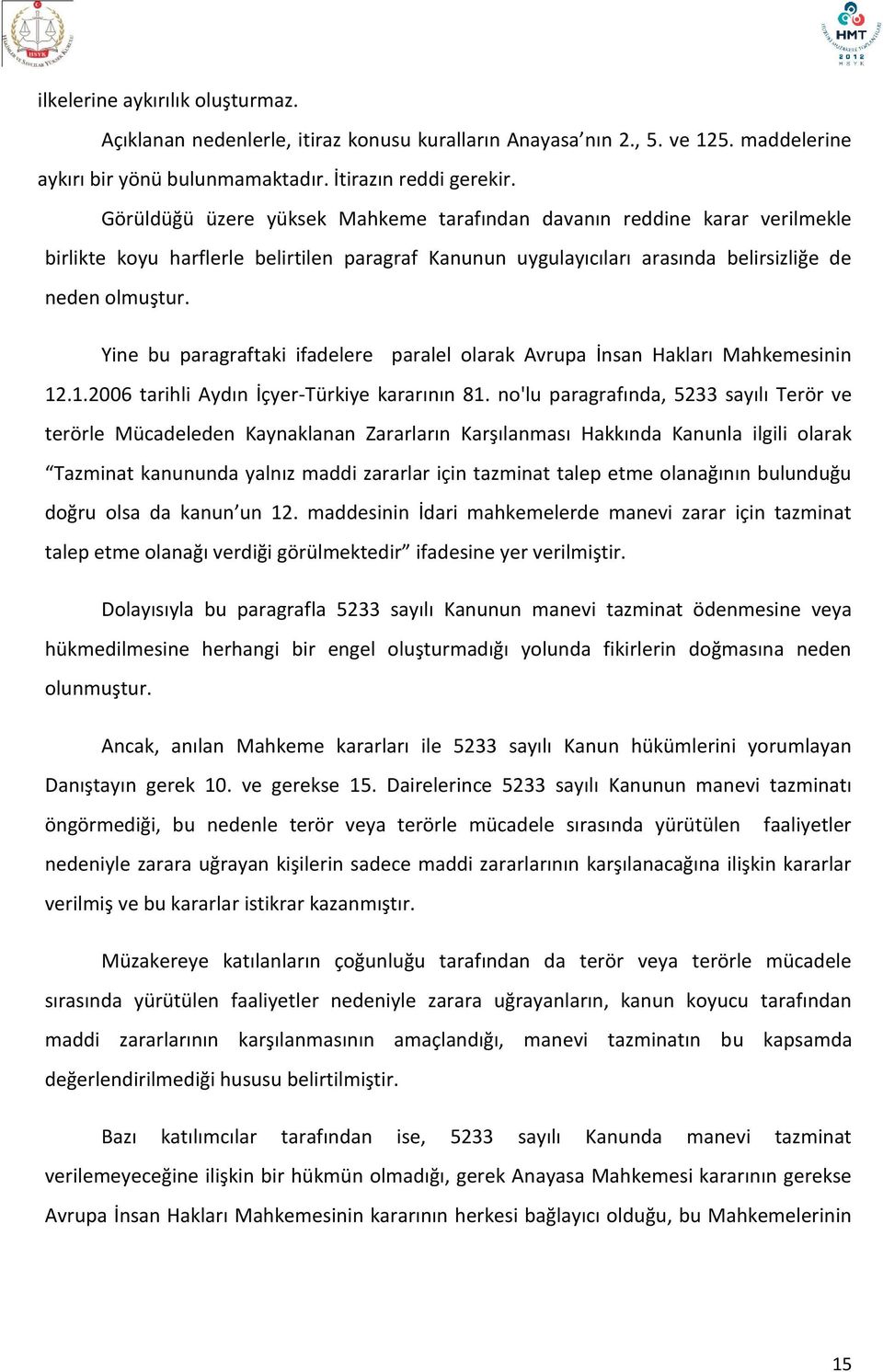 Yine bu paragraftaki ifadelere paralel olarak Avrupa İnsan Hakları Mahkemesinin 12.1.2006 tarihli Aydın İçyer-Türkiye kararının 81.