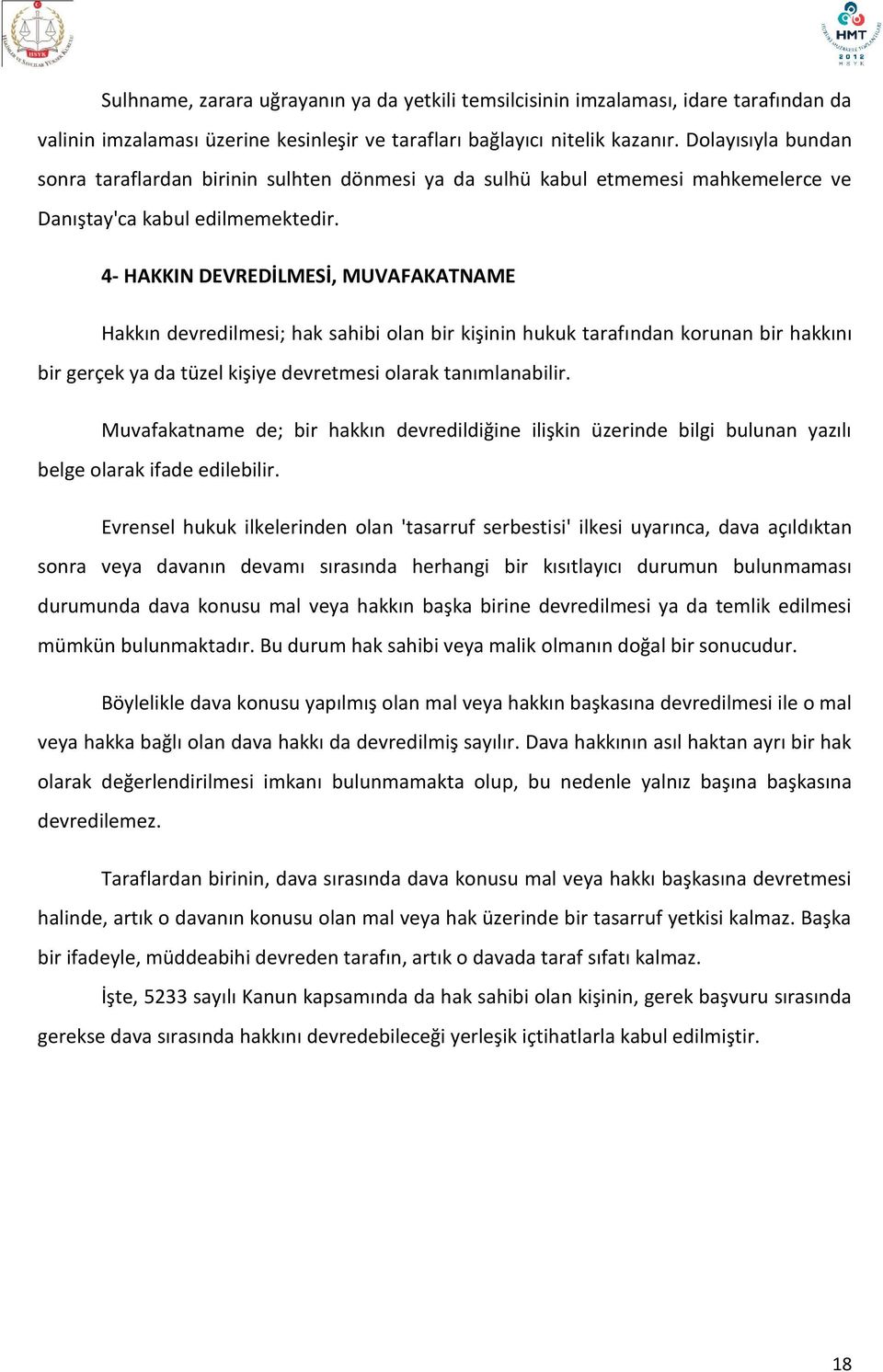 4- HAKKIN DEVREDİLMESİ, MUVAFAKATNAME Hakkın devredilmesi; hak sahibi olan bir kişinin hukuk tarafından korunan bir hakkını bir gerçek ya da tüzel kişiye devretmesi olarak tanımlanabilir.