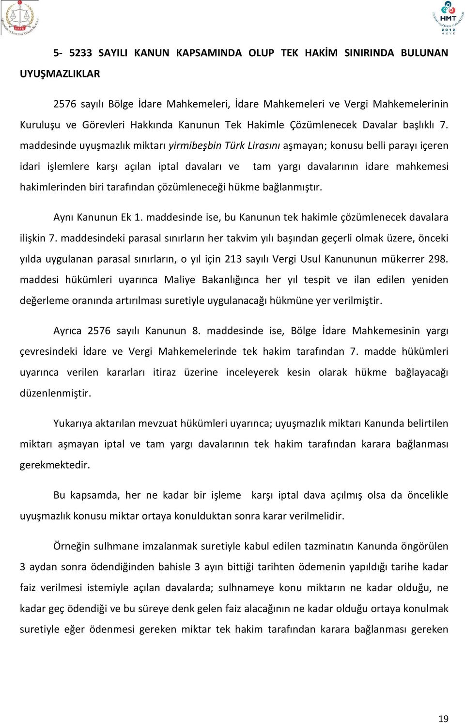 maddesinde uyuşmazlık miktarı yirmibeşbin Türk Lirasını aşmayan; konusu belli parayı içeren idari işlemlere karşı açılan iptal davaları ve tam yargı davalarının idare mahkemesi hakimlerinden biri