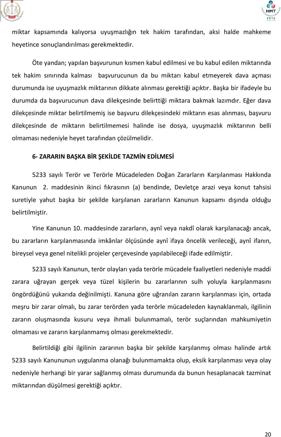 miktarının dikkate alınması gerektiği açıktır. Başka bir ifadeyle bu durumda da başvurucunun dava dilekçesinde belirttiği miktara bakmak lazımdır.