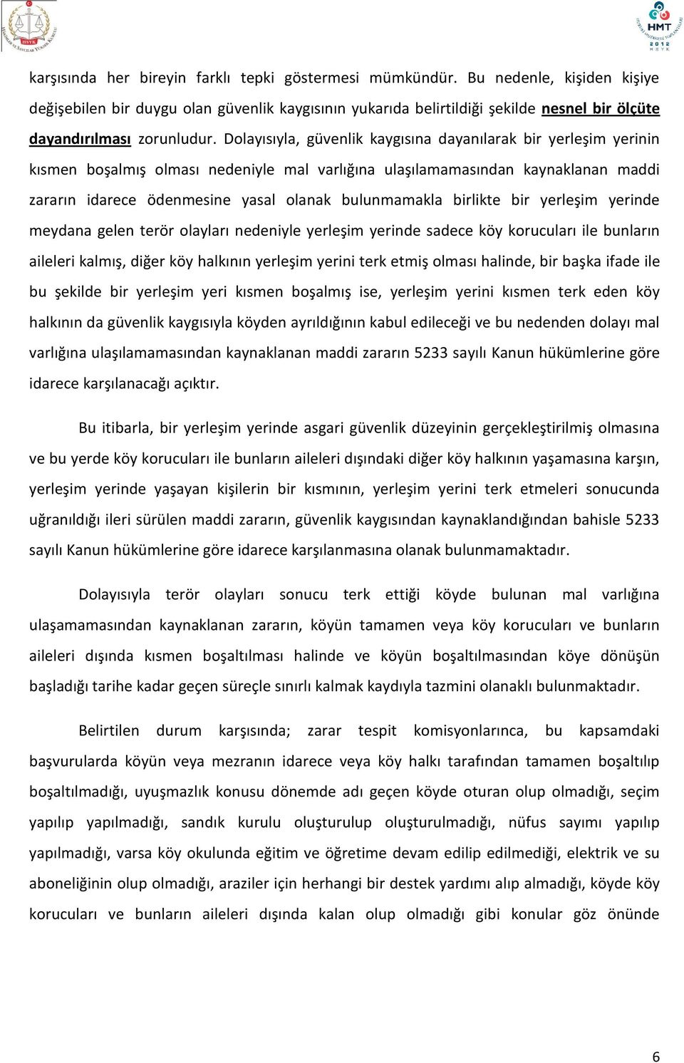 Dolayısıyla, güvenlik kaygısına dayanılarak bir yerleşim yerinin kısmen boşalmış olması nedeniyle mal varlığına ulaşılamamasından kaynaklanan maddi zararın idarece ödenmesine yasal olanak