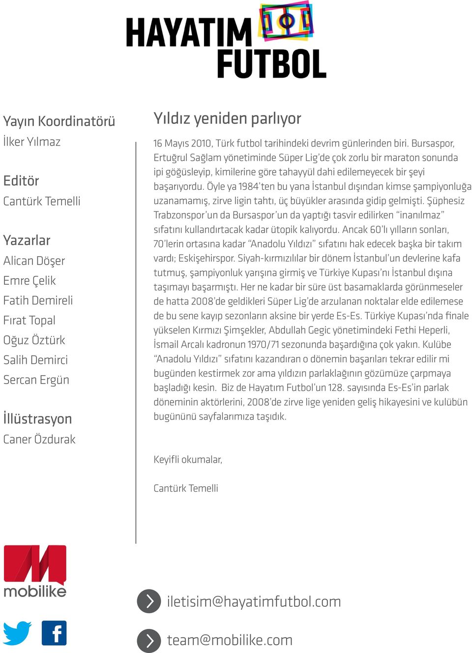 Bursaspor, Ertuğrul Sağlam yönetiminde Süper Lig de çok zorlu bir maraton sonunda ipi göğüsleyip, kimilerine göre tahayyül dahi edilemeyecek bir şeyi başarıyordu.