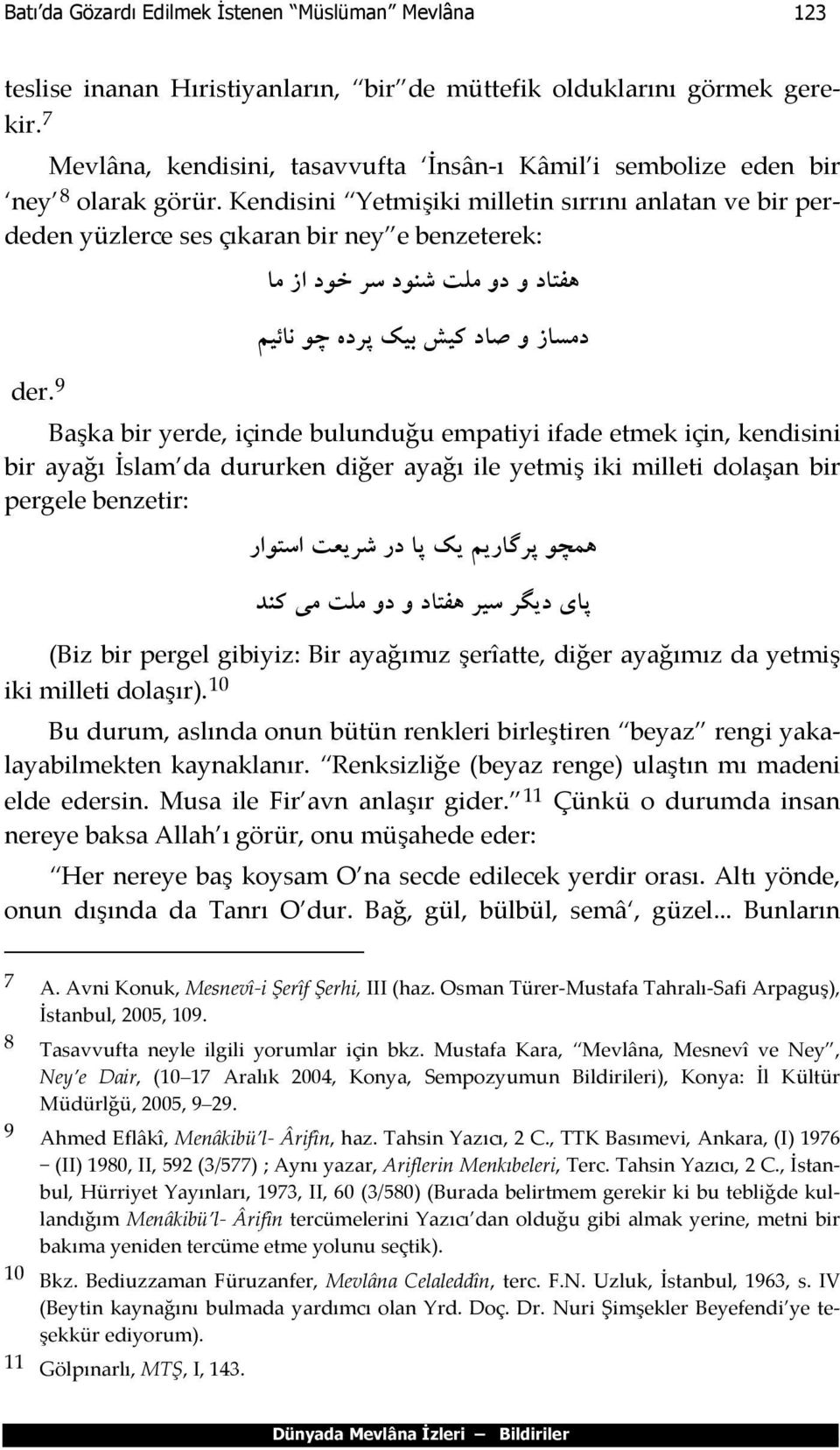 9 هفتاد و دو ملت شنود سر خود از ما دمساز و صاد كيش بيك پرده چو ناي يم Başka bir yerde, içinde bulunduğu empatiyi ifade etmek için, kendisini bir ayağı İslam da dururken diğer ayağı ile yetmiş iki