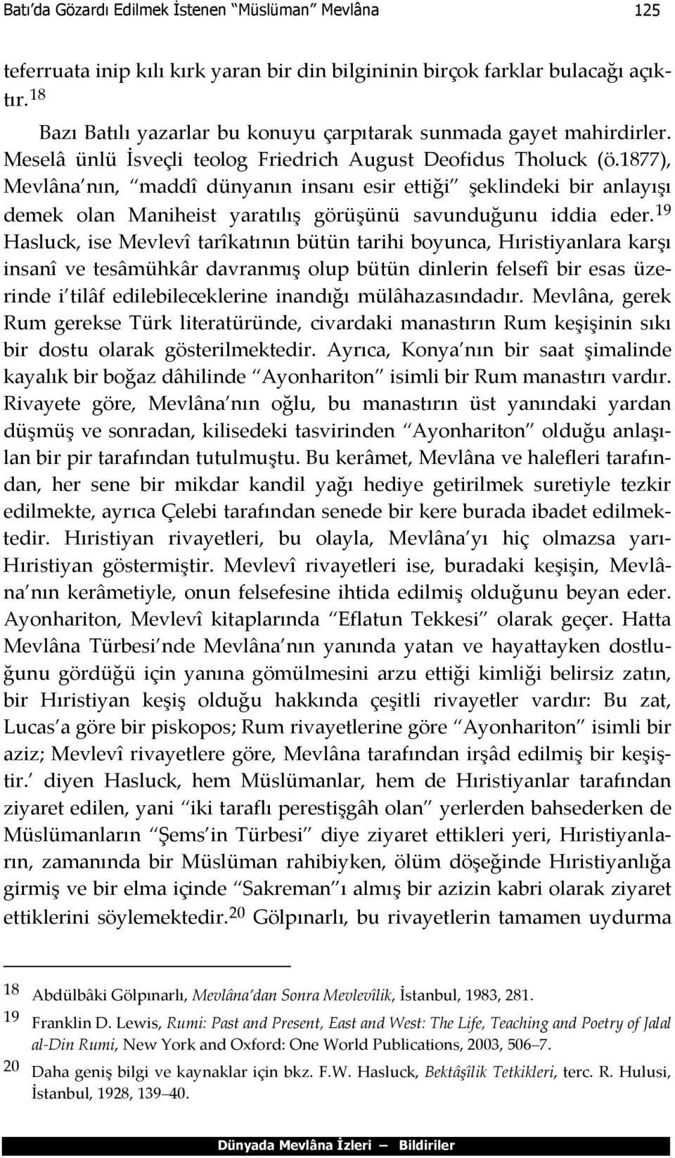 1877), Mevlâna nın, maddî dünyanın insanı esir ettiği şeklindeki bir anlayışı demek olan Maniheist yaratılış görüşünü savunduğunu iddia eder.