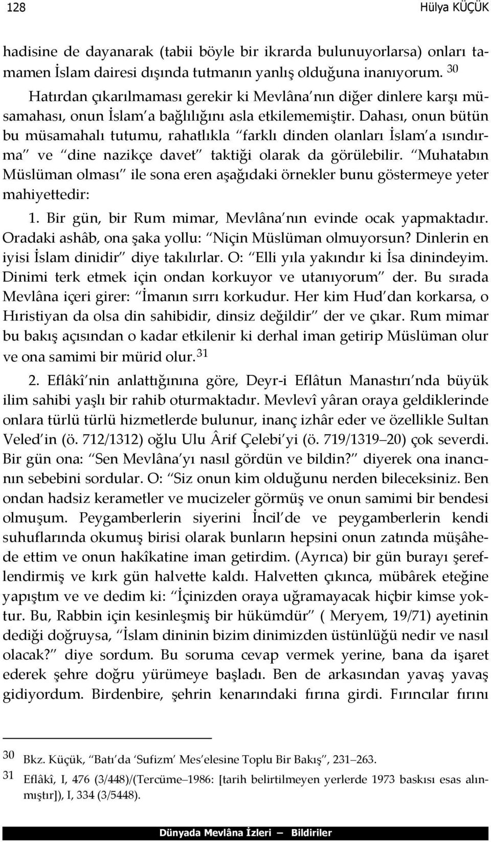 Dahası, onun bütün bu müsamahalı tutumu, rahatlıkla farklı dinden olanları İslam a ısındırma ve dine nazikçe davet taktiği olarak da görülebilir.