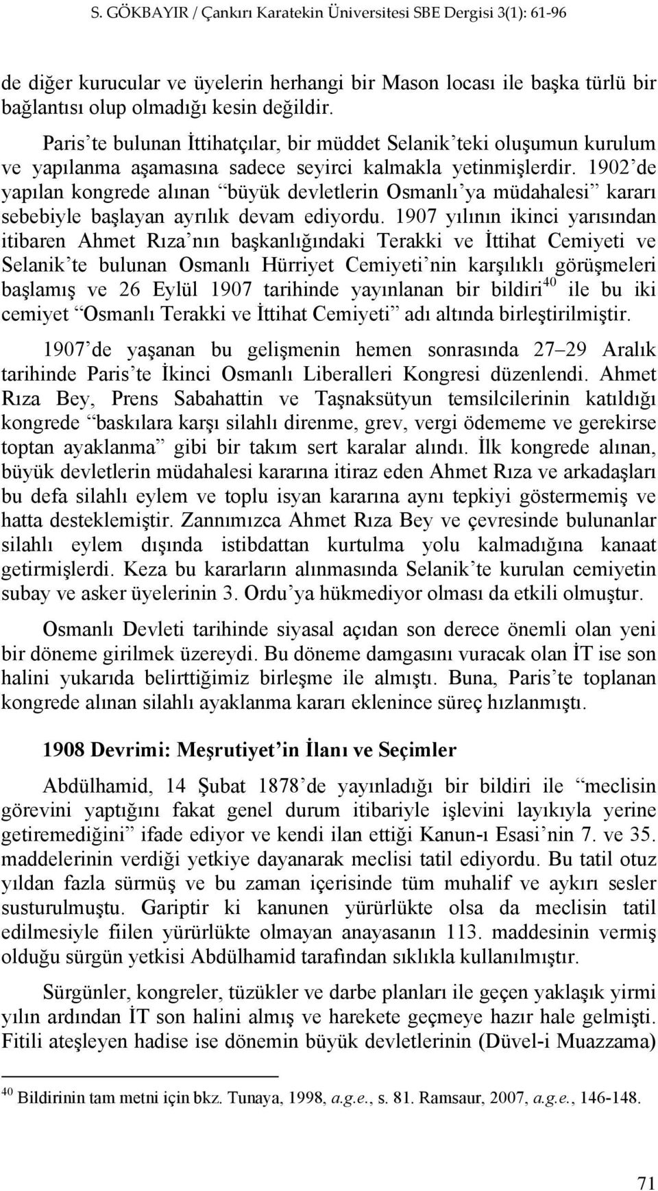 1902 de yapılan kongrede alınan büyük devletlerin Osmanlı ya müdahalesi kararı sebebiyle başlayan ayrılık devam ediyordu.