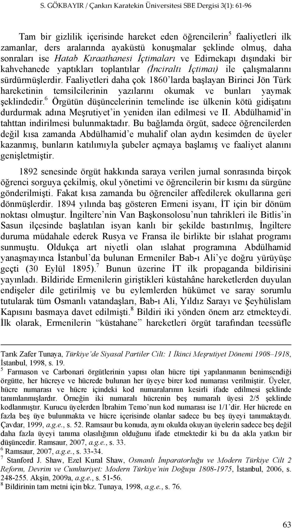 Faaliyetleri daha çok 1860 larda başlayan Birinci Jön Türk hareketinin temsilcilerinin yazılarını okumak ve bunları yaymak şeklindedir.