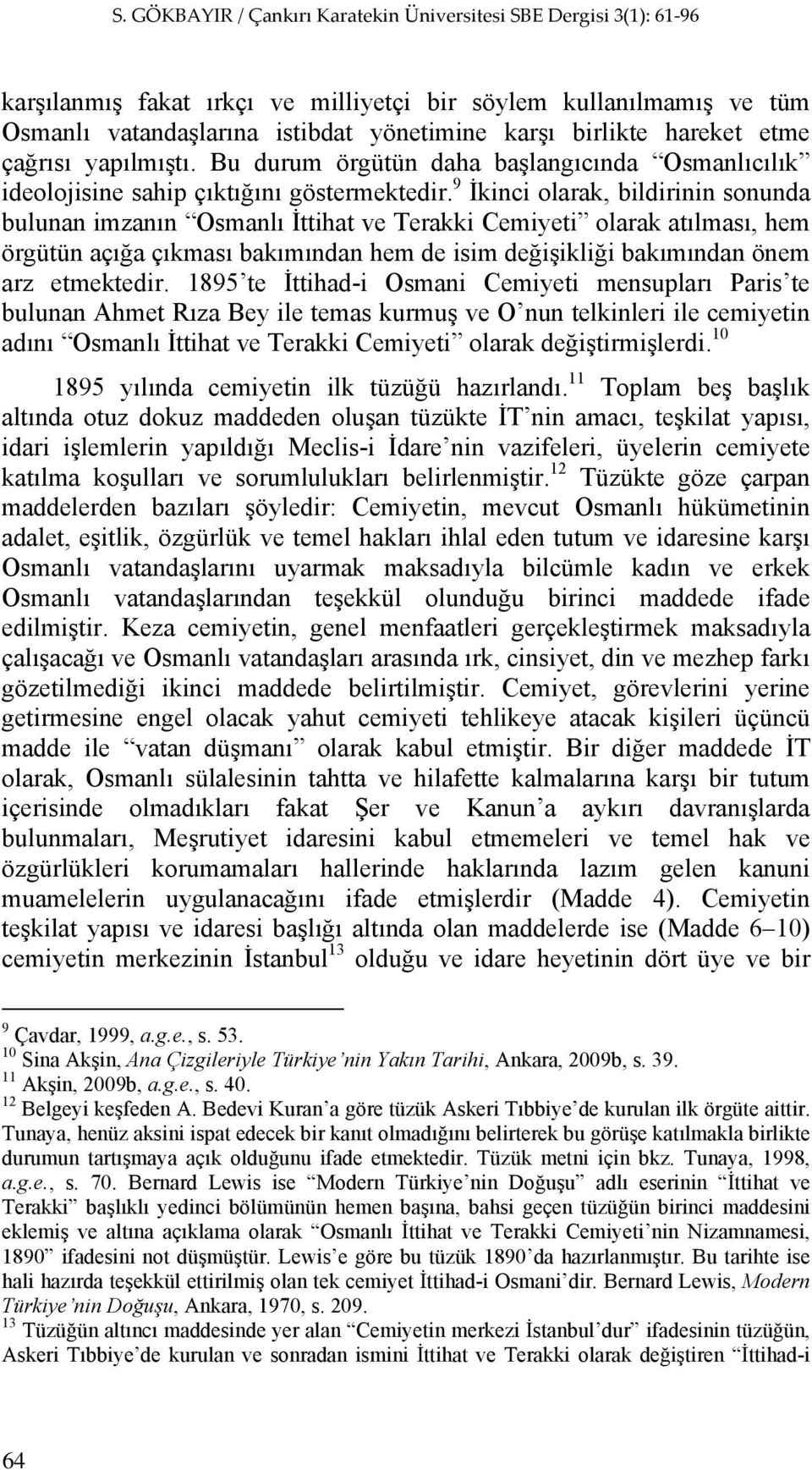 9 İkinci olarak, bildirinin sonunda bulunan imzanın Osmanlı İttihat ve Terakki Cemiyeti olarak atılması, hem örgütün açığa çıkması bakımından hem de isim değişikliği bakımından önem arz etmektedir.