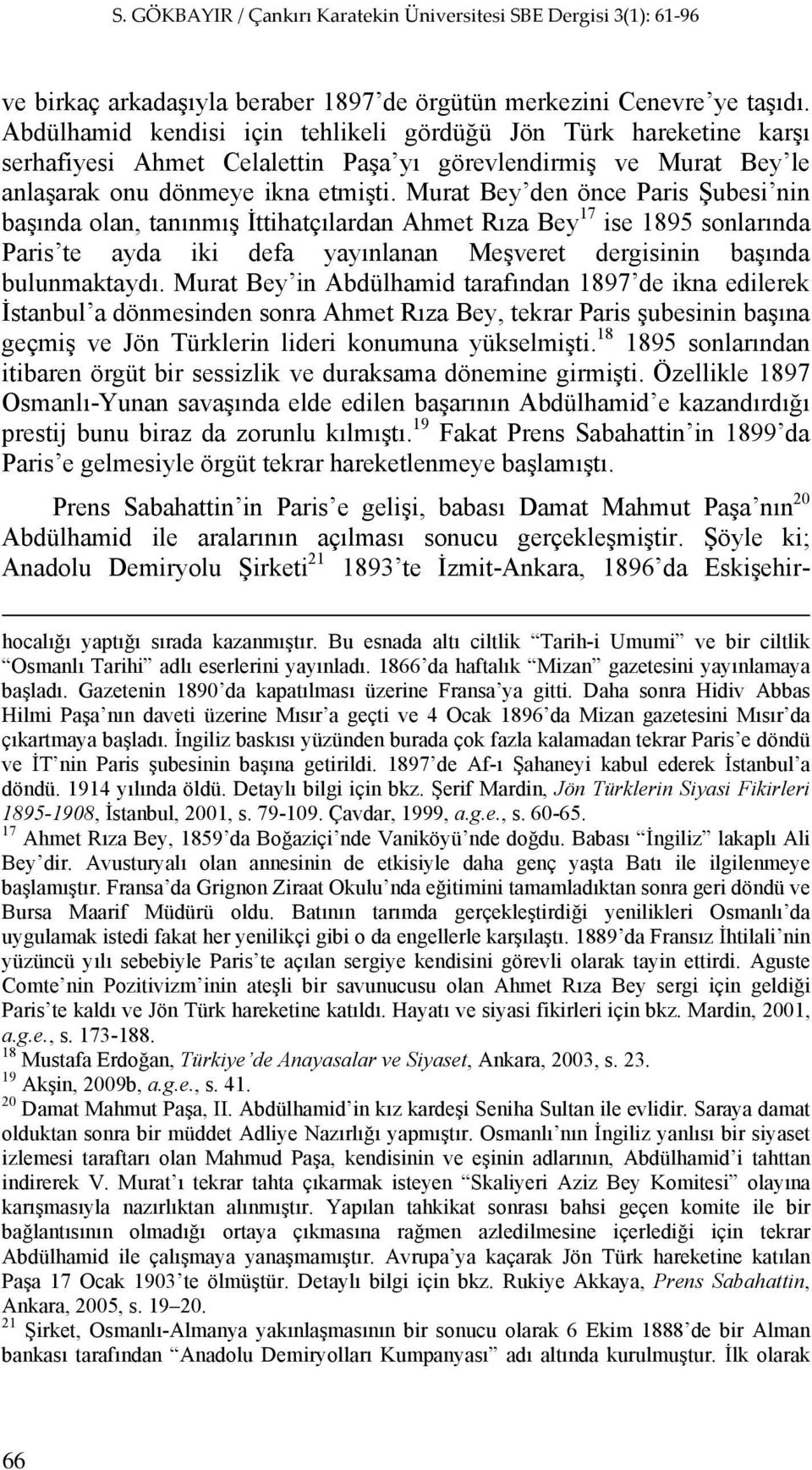 Murat Bey den önce Paris Şubesi nin başında olan, tanınmış İttihatçılardan Ahmet Rıza Bey 17 ise 1895 sonlarında Paris te ayda iki defa yayınlanan Meşveret dergisinin başında bulunmaktaydı.