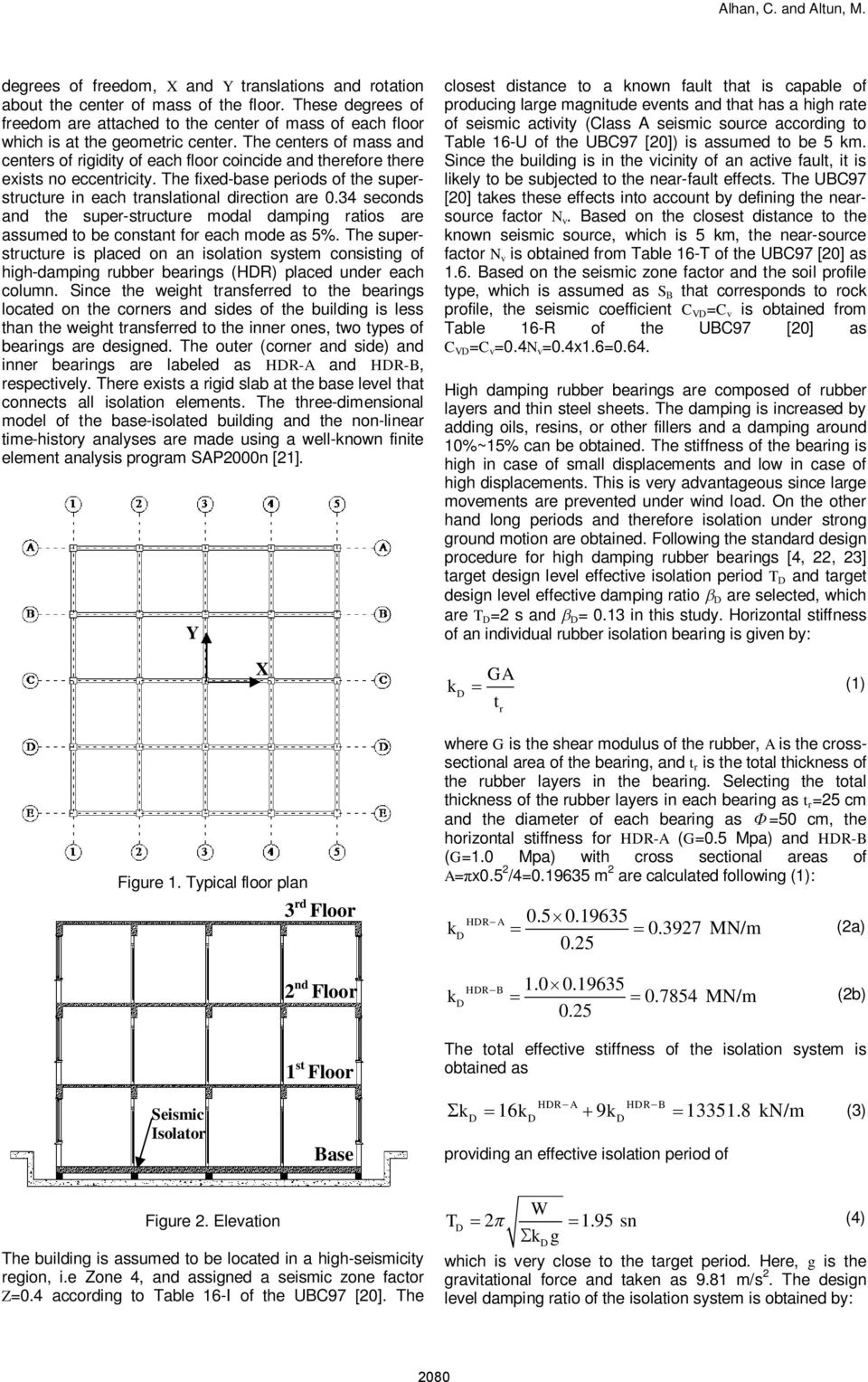 The centers of mass and centers of rigidity of each floor coincide and therefore there exists no eccentricity. The fixed-base periods of the superstructure in each translational direction are 0.