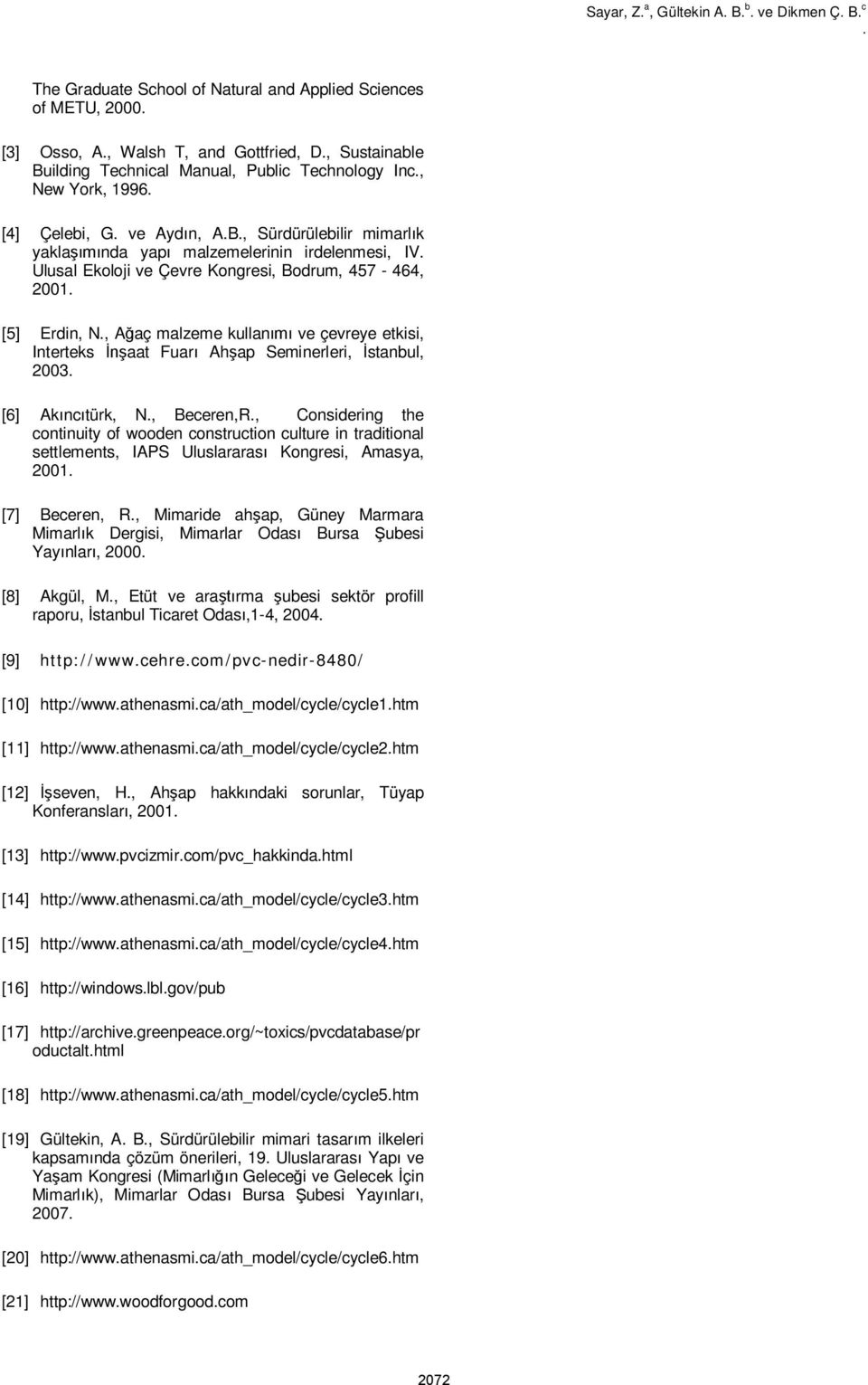 Ulusal Ekoloji ve Çevre Kongresi, Bodrum, 457-464, 2001. [5] Erdin, N., A aç malzeme kullan ve çevreye etkisi, Interteks aat Fuar Ah ap Seminerleri, stanbul, 2003. [6] Ak nc türk, N., Beceren,R.