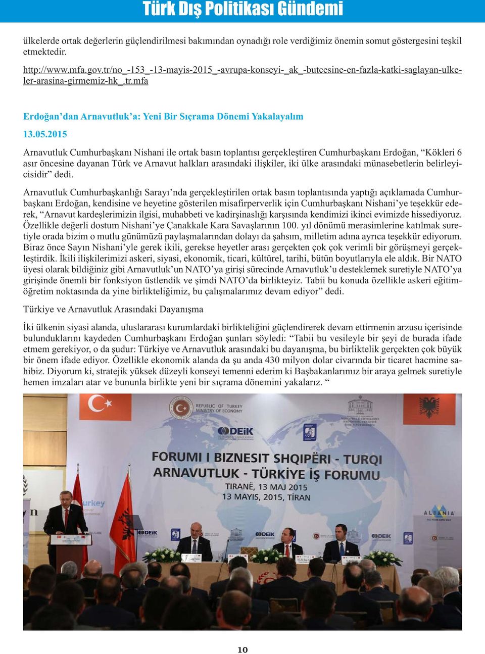 2015 Arnavutluk Cumhurbaşkanı Nishani ile ortak basın toplantısı gerçekleştiren Cumhurbaşkanı Erdoğan, Kökleri 6 asır öncesine dayanan Türk ve Arnavut halkları arasındaki ilişkiler, iki ülke