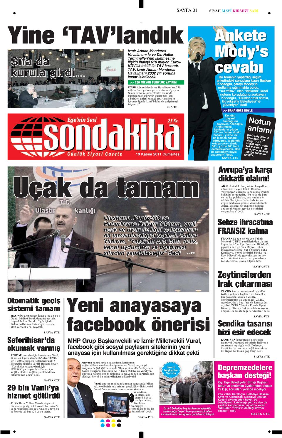 >> 250 MİLYON EURO LUK YATIRIM 19 Kasım 2011 Cumartesi Ankete Mody s cevabı Bir firmanın yaptırdığı seçim anketindeki sonuçlara kızan Başkan Kocaoğlu, çareyi Moody in notlarına sığınmakta buldu. A3.