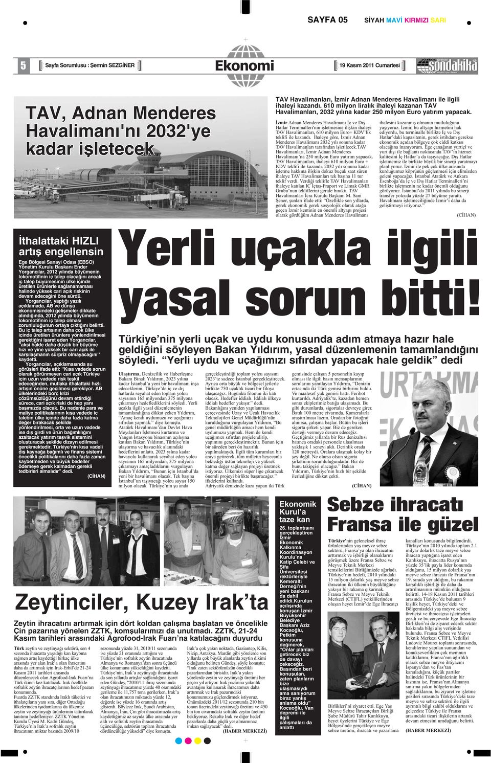 İthalattaki HIZLI artış engellensin Ege Bölgesi Sanayi Odası (EBSO) Yönetim Kurulu Başkanı Ender Yorgancılar, 2012 yılında büyümenin lokomotifinin iç talep olacağını ancak iç talep büyümesinin ülke