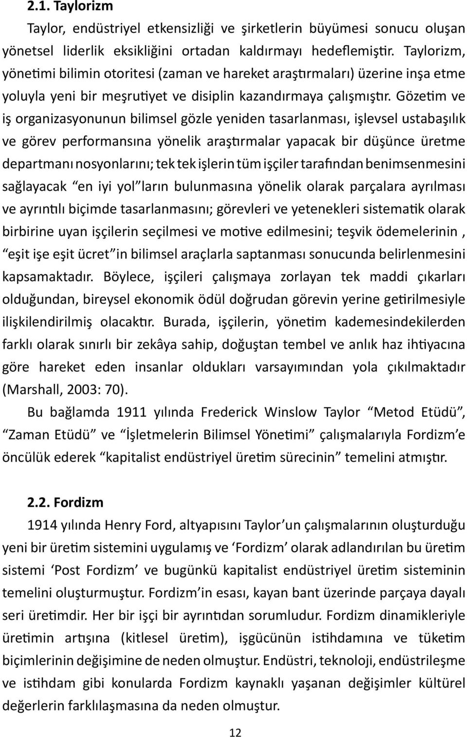 Göze m ve iş organizasyonunun bilimsel gözle yeniden tasarlanması, işlevsel ustabaşılık ve görev performansına yönelik araş rmalar yapacak bir düşünce üretme departmanı nosyonlarını; tek tek işlerin