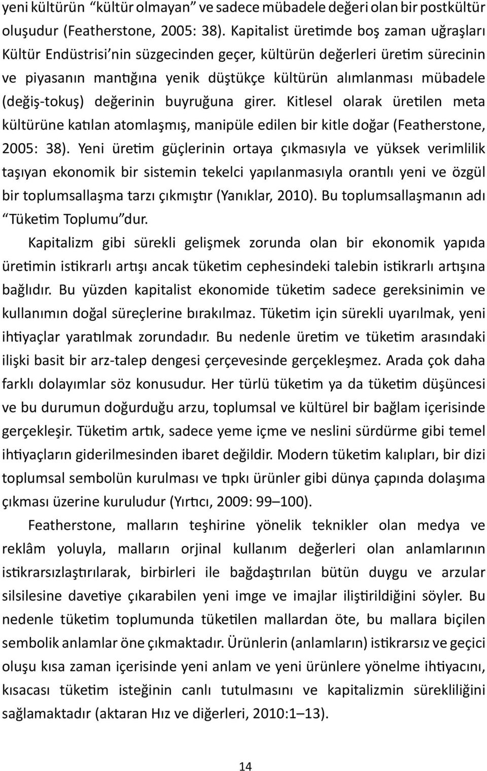 değerinin buyruğuna girer. Kitlesel olarak üre len meta kültürüne ka lan atomlaşmış, manipüle edilen bir kitle doğar (Featherstone, 2005: 38).