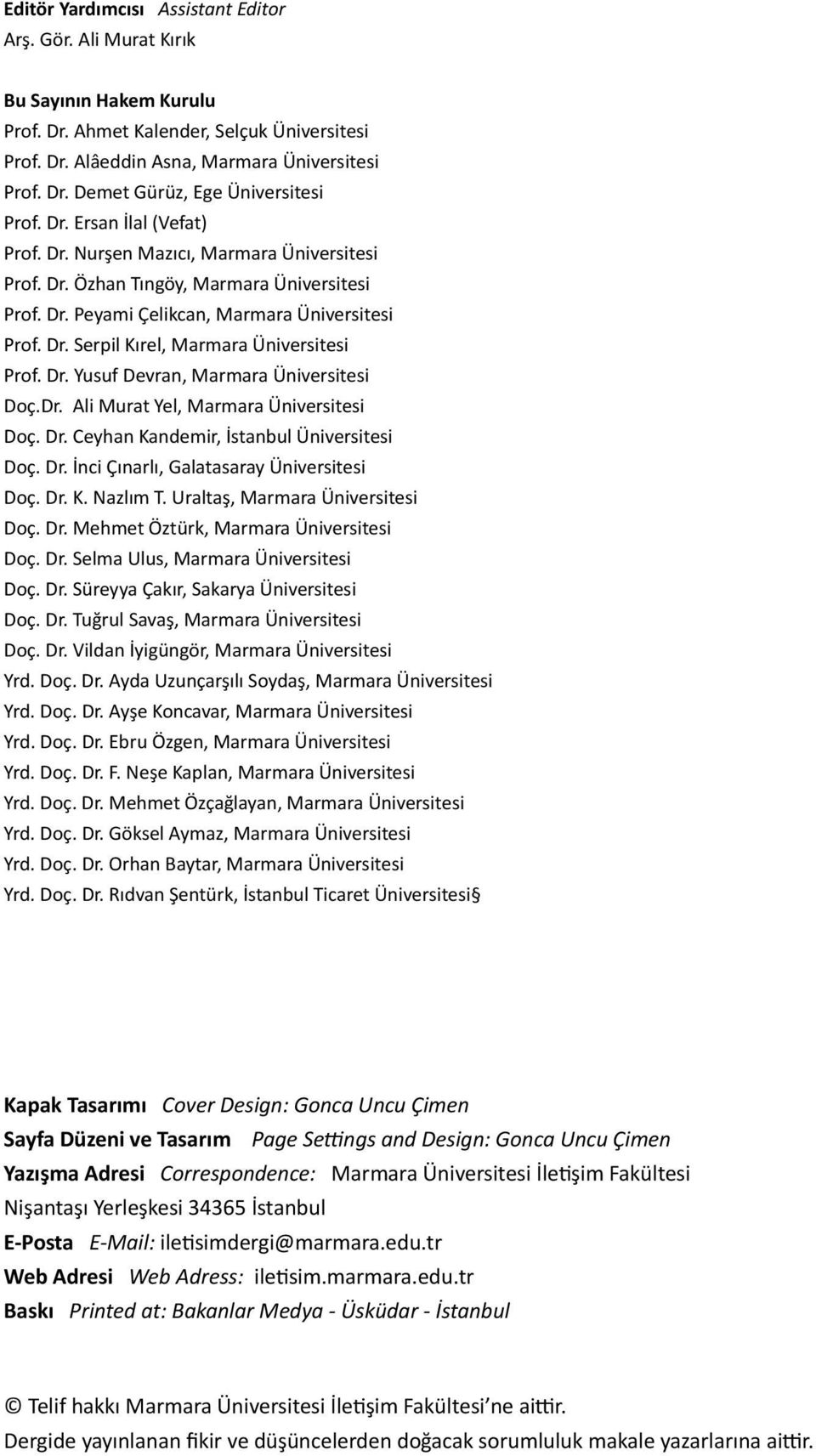 Dr. Yusuf Devran, Marmara Üniversitesi Doç.Dr. Ali Murat Yel, Marmara Üniversitesi Doç. Dr. Ceyhan Kandemir, İstanbul Üniversitesi Doç. Dr. İnci Çınarlı, Galatasaray Üniversitesi Doç. Dr. K. Nazlım T.