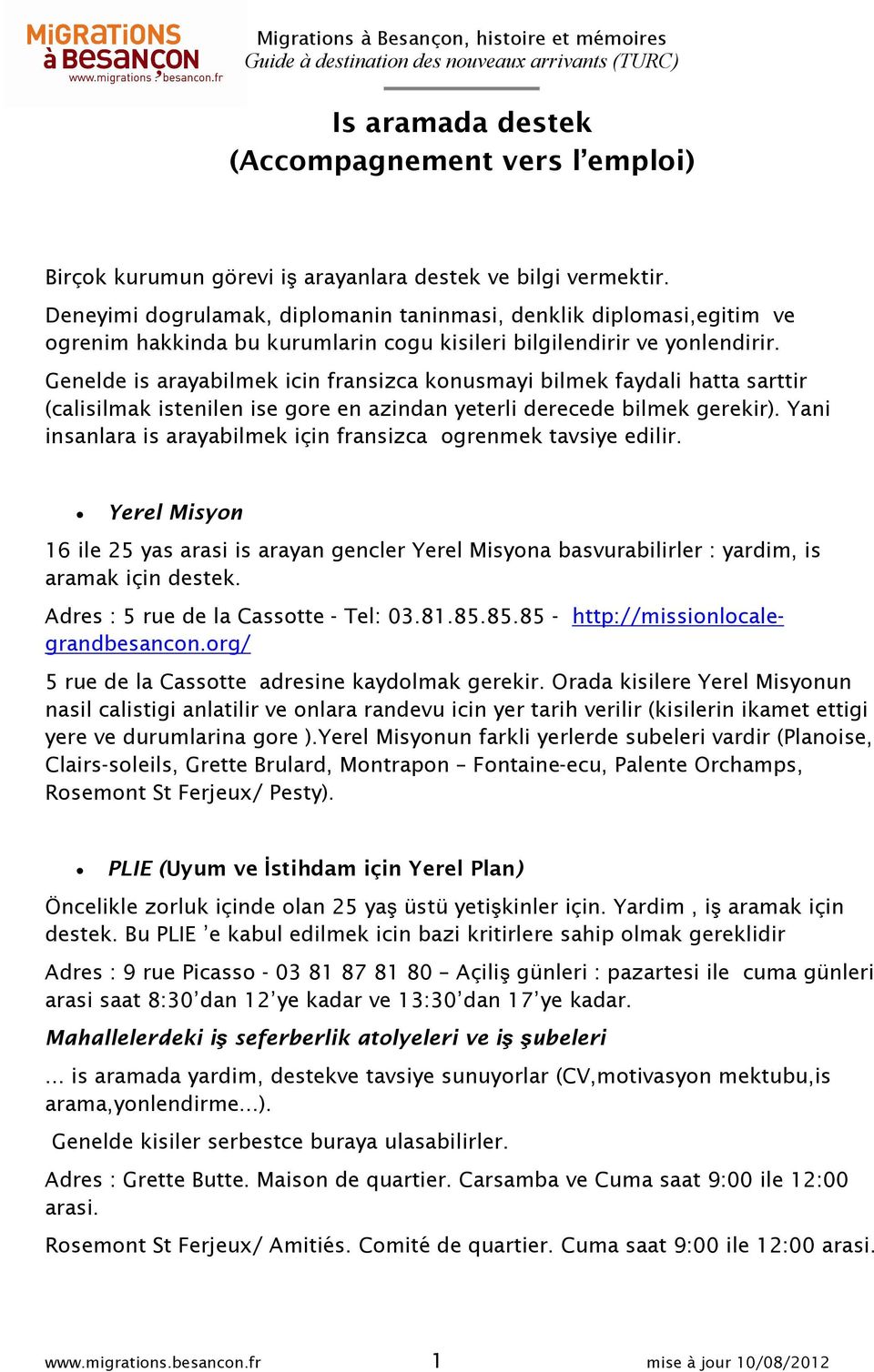 Genelde is arayabilmek icin fransizca konusmayi bilmek faydali hatta sarttir (calisilmak istenilen ise gore en azindan yeterli derecede bilmek gerekir).