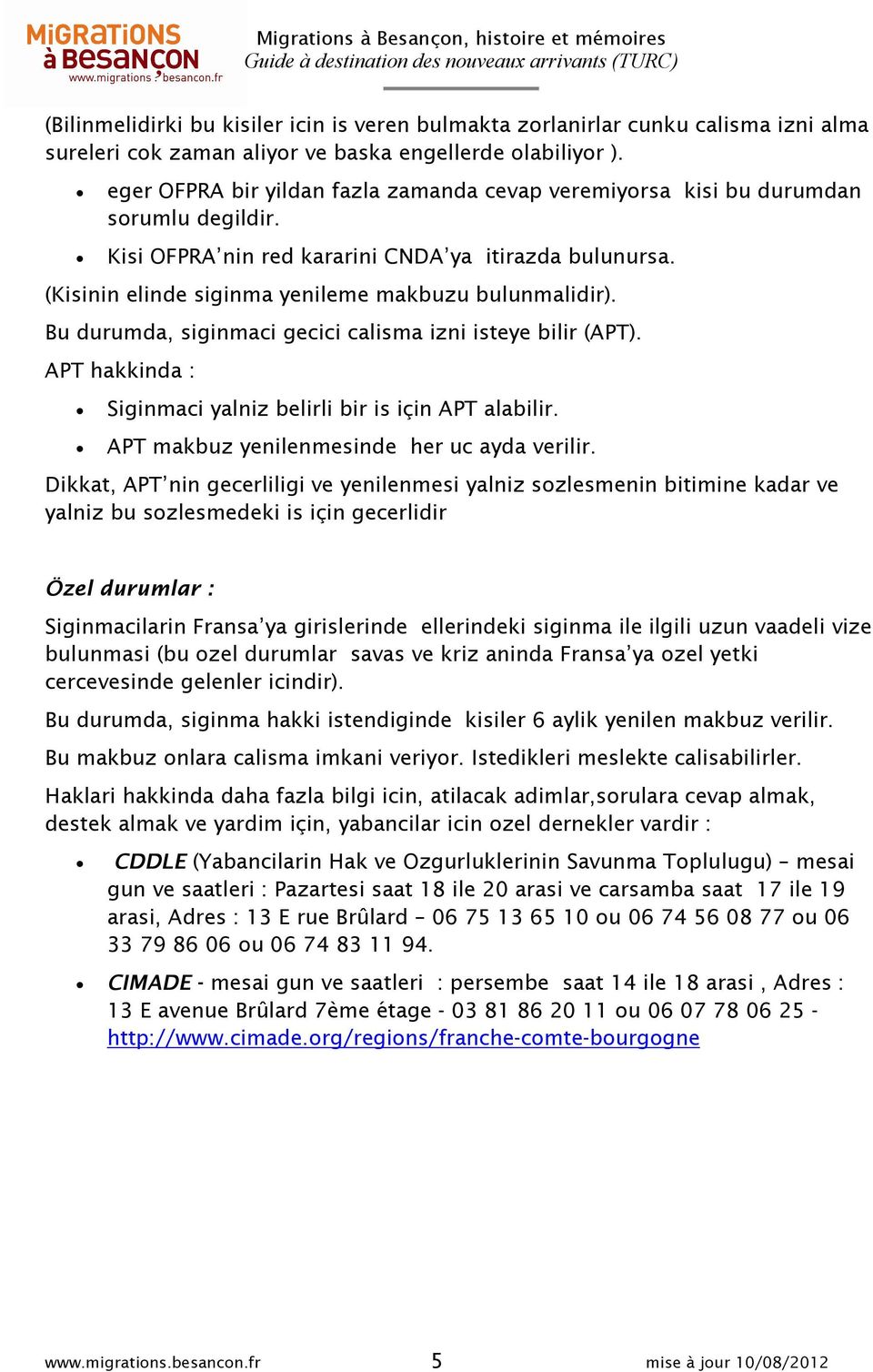 Bu durumda, siginmaci gecici calisma izni isteye bilir (APT). APT hakkinda : Siginmaci yalniz belirli bir is için APT alabilir. APT makbuz yenilenmesinde her uc ayda verilir.