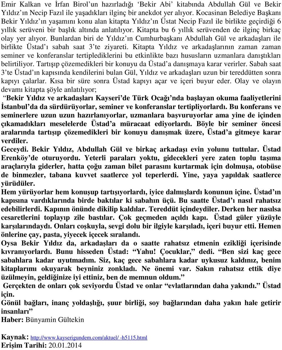 Kitapta bu 6 yıllık serüvenden de ilginç birkaç olay yer alıyor. Bunlardan biri de Yıldız ın Cumhurbaşkanı Abdullah Gül ve arkadaşları ile birlikte Üstad ı sabah saat 3 te ziyareti.