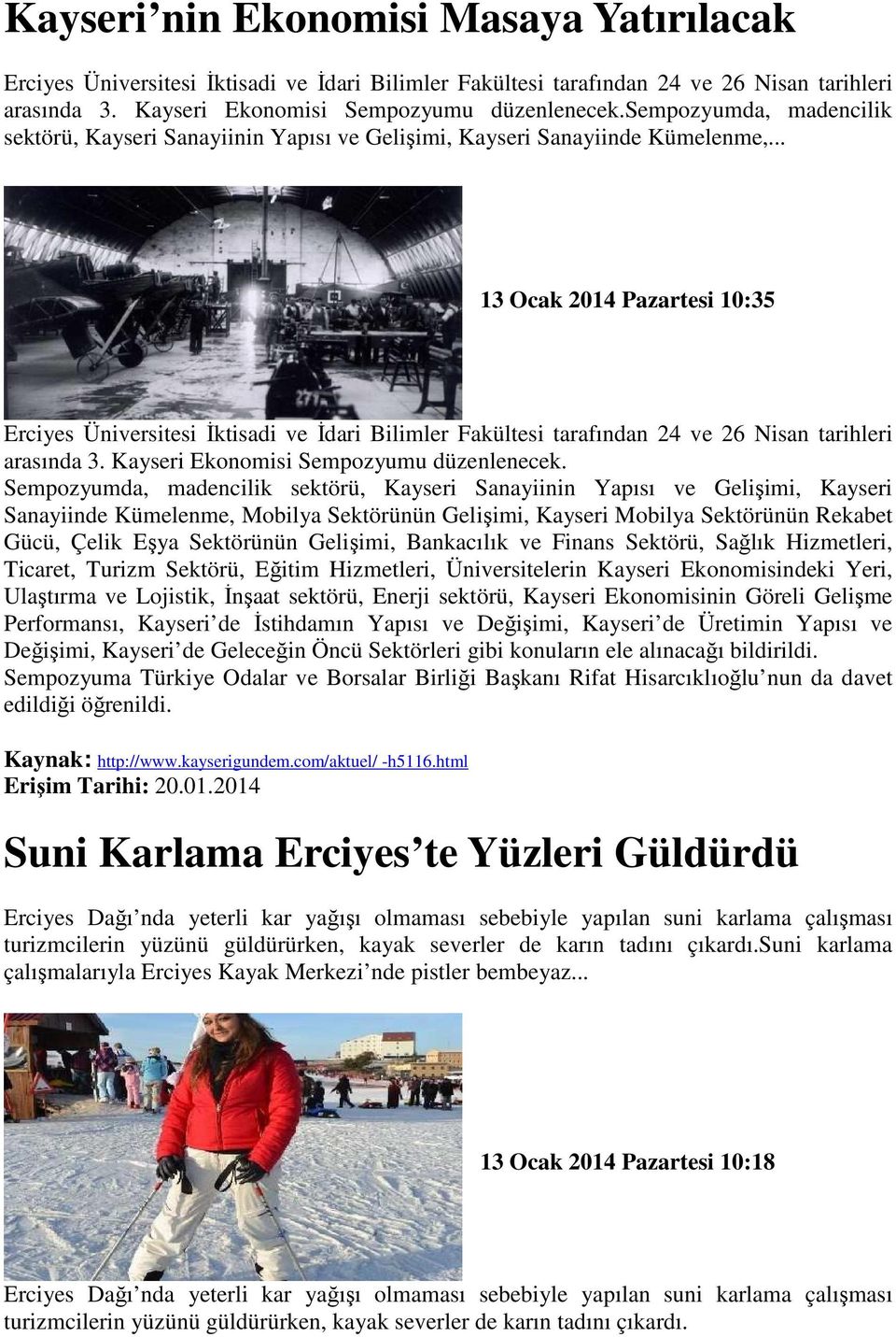 .. 13 Ocak 2014 Pazartesi 10:35 Erciyes Üniversitesi Đktisadi ve Đdari Bilimler Fakültesi tarafından 24 ve 26 Nisan tarihleri arasında 3. Kayseri Ekonomisi Sempozyumu düzenlenecek.