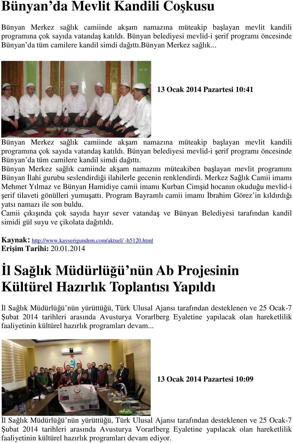 .. 13 Ocak 2014 Pazartesi 10:41 Bünyan Merkez sağlık camiinde akşam namazına müteakip başlayan mevlit kandili programına çok sayıda vatandaş katıldı.