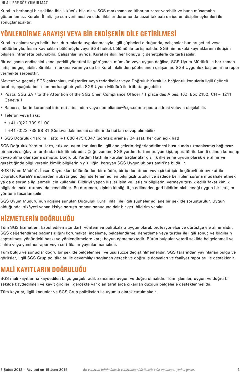 YÖNLENDİRME ARAYIŞI VEYA BİR ENDİŞENİN DİLE GETİRİLMESİ Kural ın anlamı veya belirli bazı durumlarda uygulanmasıyla ilgili şüpheleri olduğunda, çalışanlar bunları şefleri veya müdürleriyle, İnsan