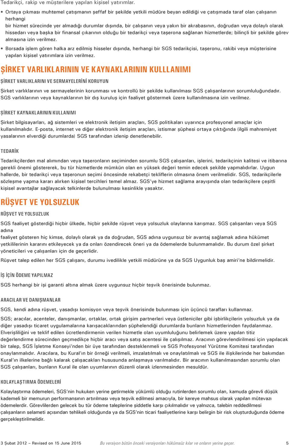 yakın bir akrabasının, doğrudan veya dolaylı olarak hissedarı veya başka bir finansal çıkarının olduğu bir tedarikçi veya taşerona sağlanan hizmetlerde; bilinçli bir şekilde görev almasına izin