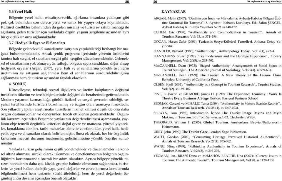 7. Hediyelik Eşya ve El Sanatları Bölgede geleneksel el sanatlarının satışının yapılabileceği herhangi bir mağaza bulunmamaktadır.