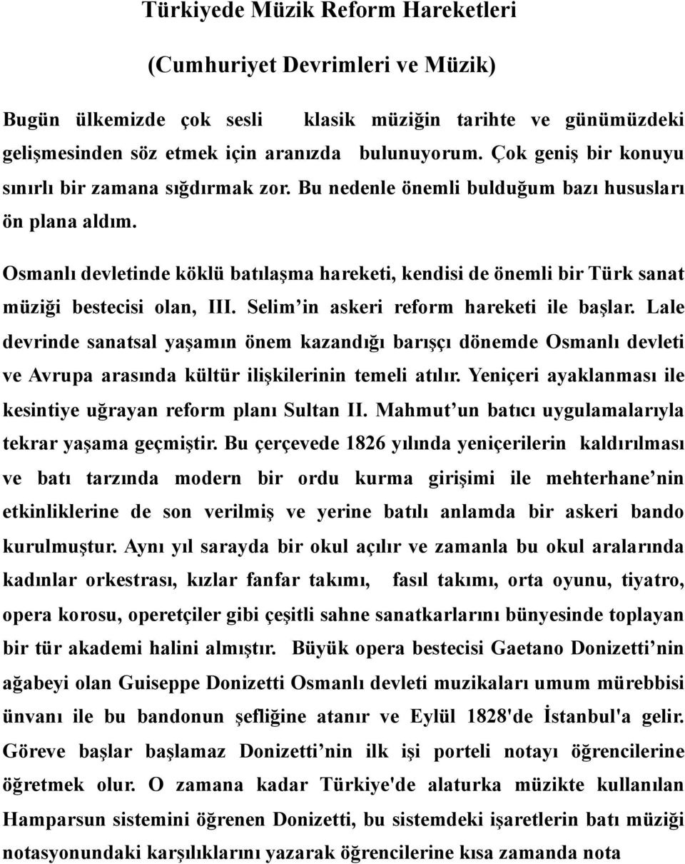 Osmanlı devletinde köklü batılaşma hareketi, kendisi de önemli bir Türk sanat müziği bestecisi olan, III. Selim in askeri reform hareketi ile başlar.