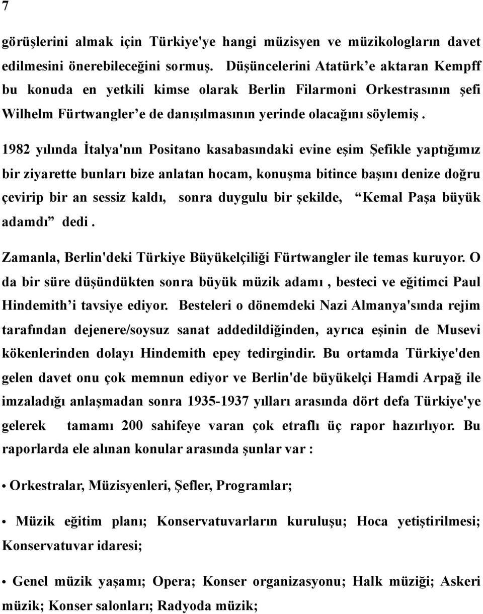 1982 yılında İtalya'nın Positano kasabasındaki evine eşim Şefikle yaptığımız bir ziyarette bunları bize anlatan hocam, konuşma bitince başını denize doğru çevirip bir an sessiz kaldı, sonra duygulu