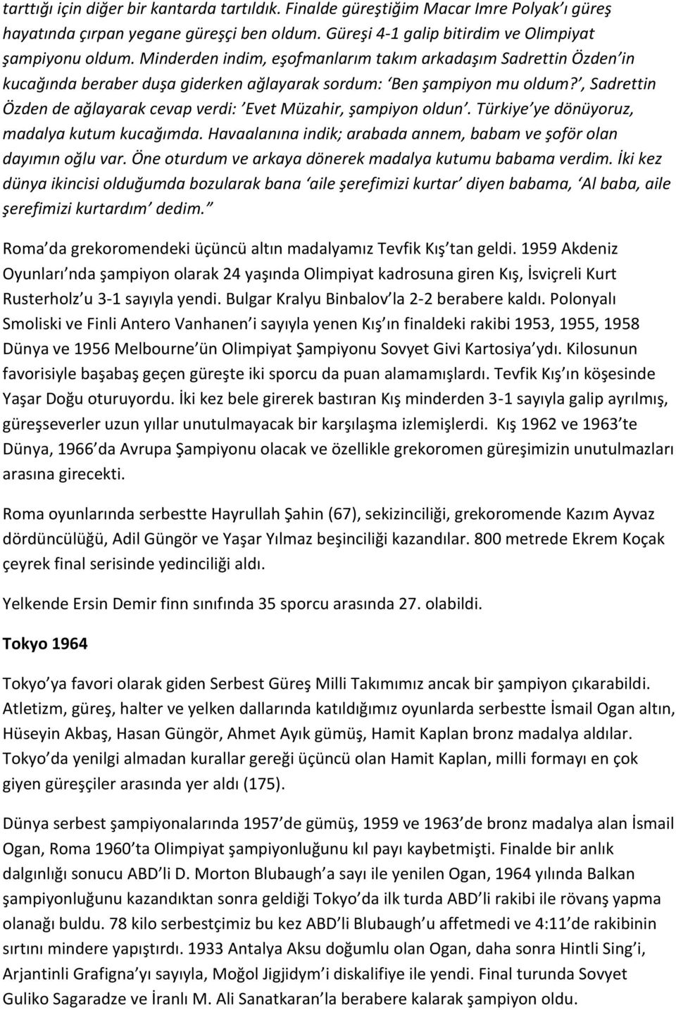 , Sadrettin Özden de ağlayarak cevap verdi: Evet Müzahir, şampiyon oldun. Türkiye ye dönüyoruz, madalya kutum kucağımda. Havaalanına indik; arabada annem, babam ve şoför olan dayımın oğlu var.