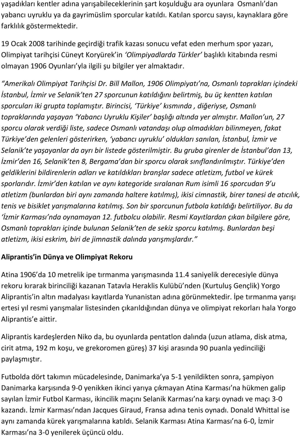 19 Ocak 2008 tarihinde geçirdiği trafik kazası sonucu vefat eden merhum spor yazarı, Olimpiyat tarihçisi Cüneyt Koryürek in Olimpiyadlarda Türkler başlıklı kitabında resmi olmayan 1906 Oyunları yla