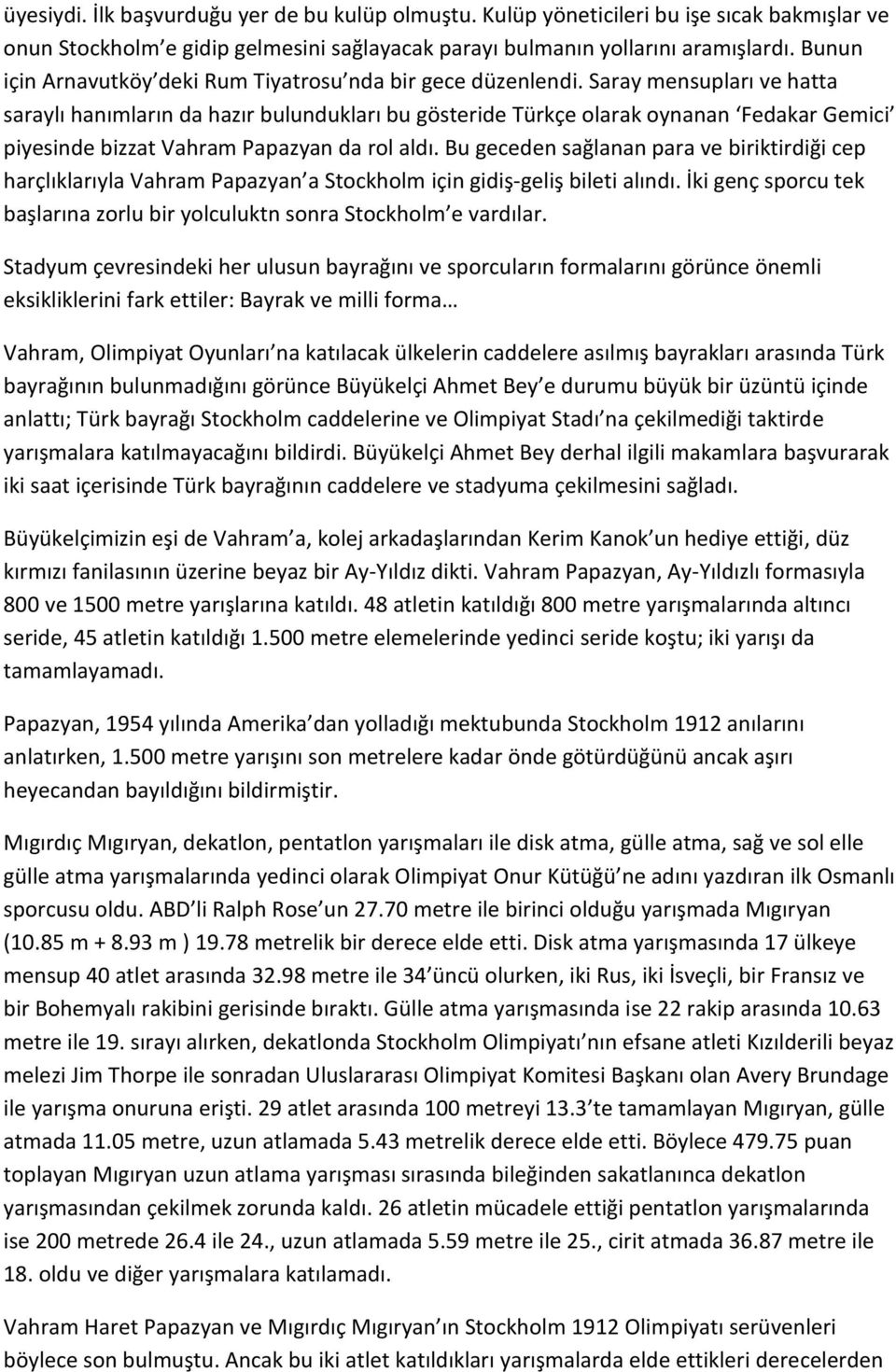 Saray mensupları ve hatta saraylı hanımların da hazır bulundukları bu gösteride Türkçe olarak oynanan Fedakar Gemici piyesinde bizzat Vahram Papazyan da rol aldı.