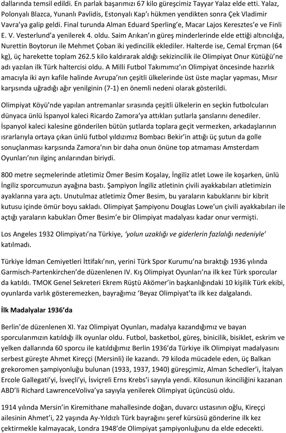 oldu. Saim Arıkan ın güreş minderlerinde elde ettiği altıncılığa, Nurettin Boytorun ile Mehmet Çoban iki yedincilik eklediler. Halterde ise, Cemal Erçman (64 kg), üç harekette toplam 262.