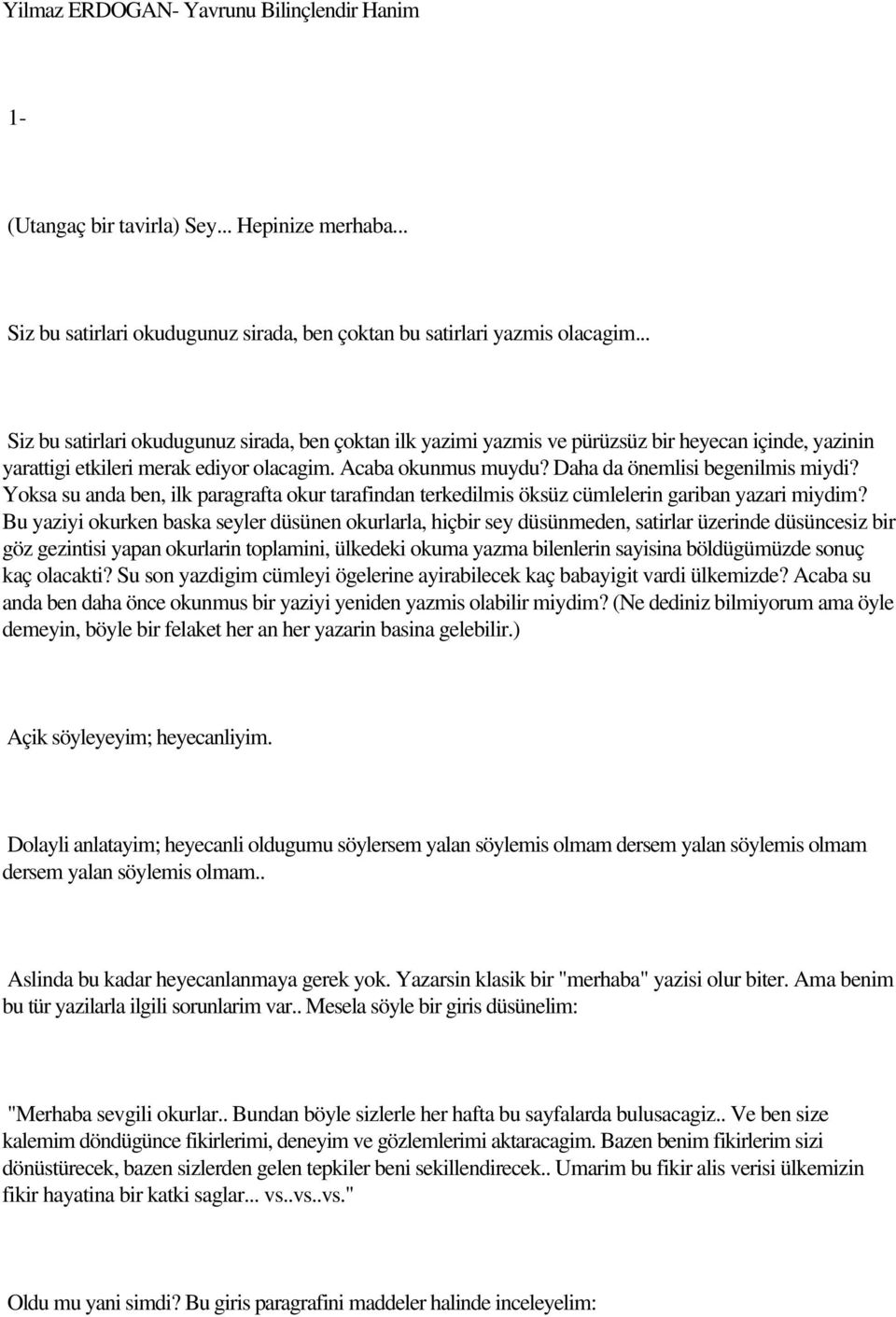 Daha da önemlisi begenilmis miydi? Yoksa su anda ben, ilk paragrafta okur tarafindan terkedilmis öksüz cümlelerin gariban yazari miydim?