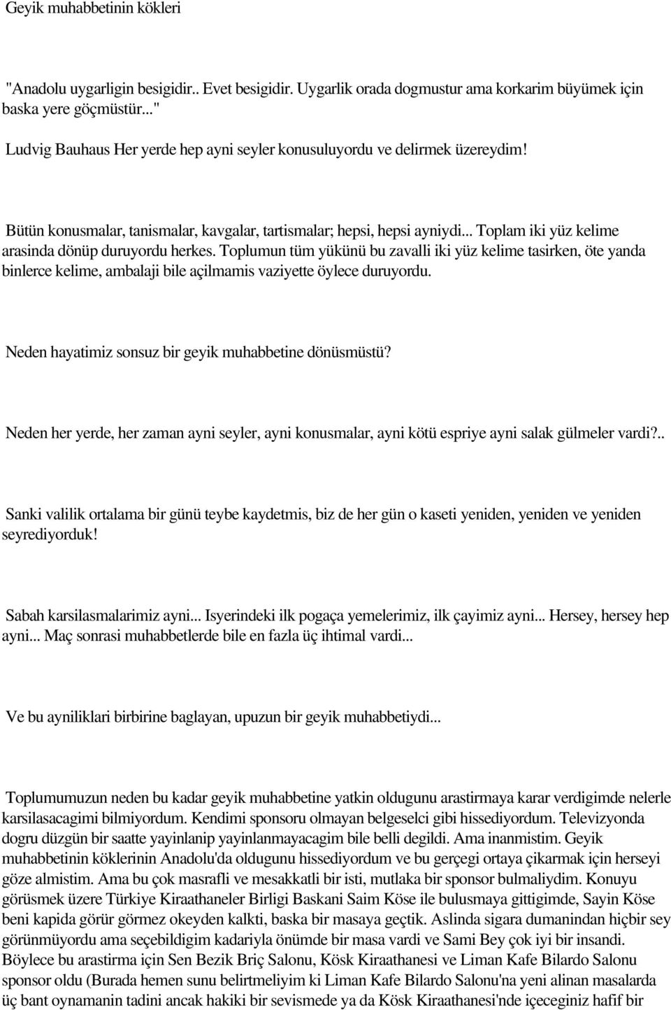 .. Toplam iki yüz kelime arasinda dönüp duruyordu herkes. Toplumun tüm yükünü bu zavalli iki yüz kelime tasirken, öte yanda binlerce kelime, ambalaji bile açilmamis vaziyette öylece duruyordu.