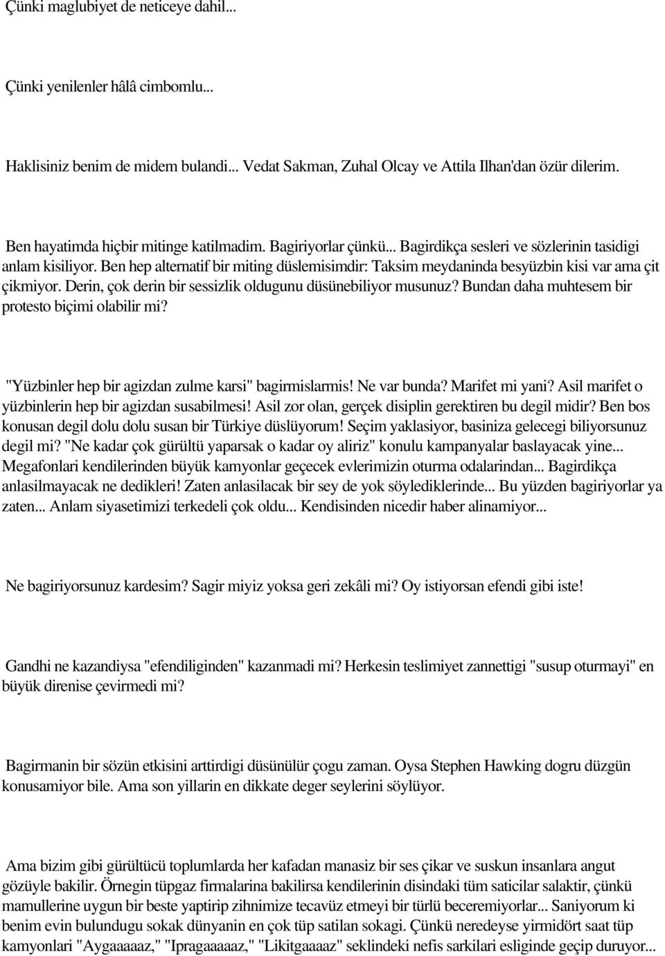 Ben hep alternatif bir miting düslemisimdir: Taksim meydaninda besyüzbin kisi var ama çit çikmiyor. Derin, çok derin bir sessizlik oldugunu düsünebiliyor musunuz?