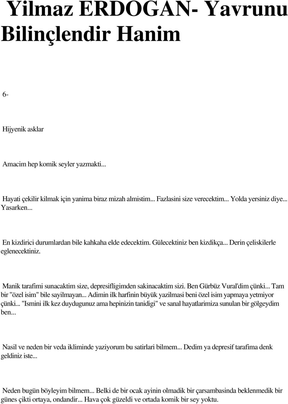 Manik tarafimi sunacaktim size, depresifligimden sakinacaktim sizi. Ben Gürbüz Vural'dim çünki... Tam bir "özel isim" bile sayilmayan.