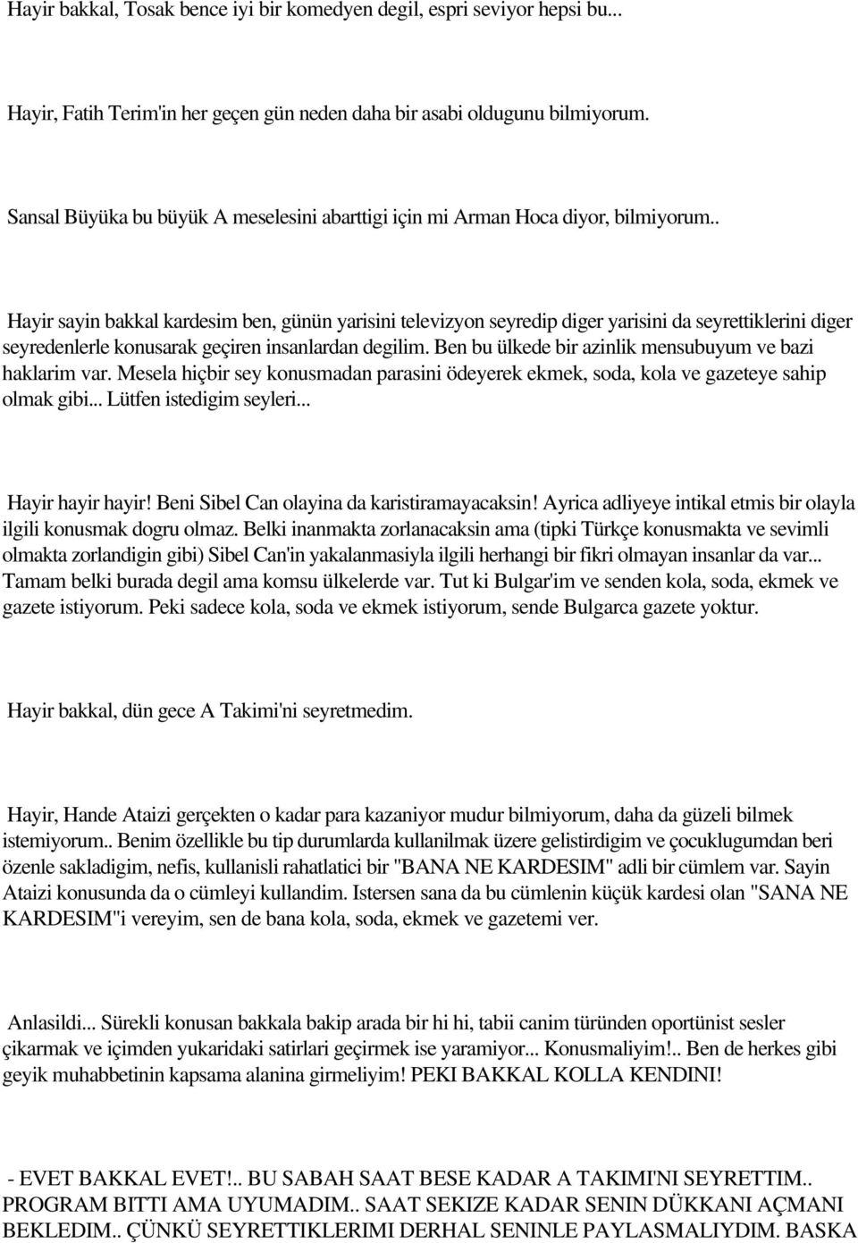 . Hayir sayin bakkal kardesim ben, günün yarisini televizyon seyredip diger yarisini da seyrettiklerini diger seyredenlerle konusarak geçiren insanlardan degilim.