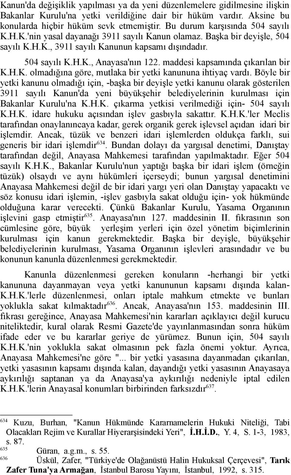 maddesi kapsamında çıkarılan bir K.H.K. olmadığına göre, mutlaka bir yetki kanununa ihtiyaç vardı.