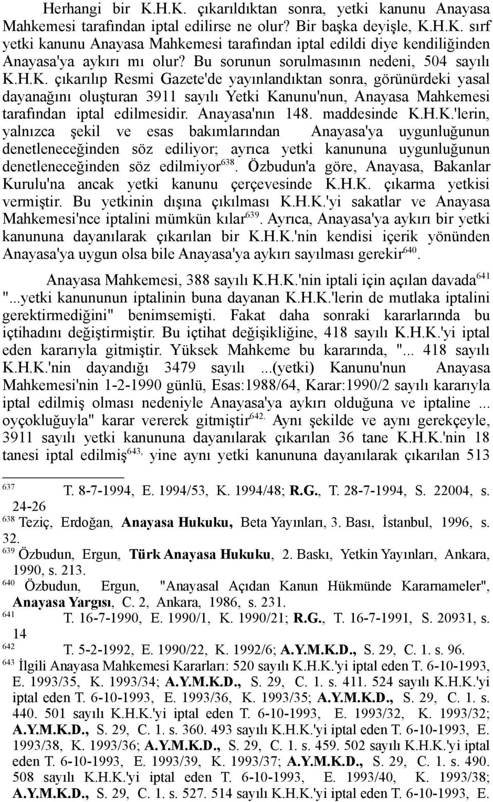 H.K. çıkarılıp Resmi Gazete'de yayınlandıktan sonra, görünürdeki yasal dayanağını oluşturan 3911 sayılı Yetki Kanunu'nun, Anayasa Mahkemesi tarafından iptal edilmesidir. Anayasa'nın 148. maddesinde K.