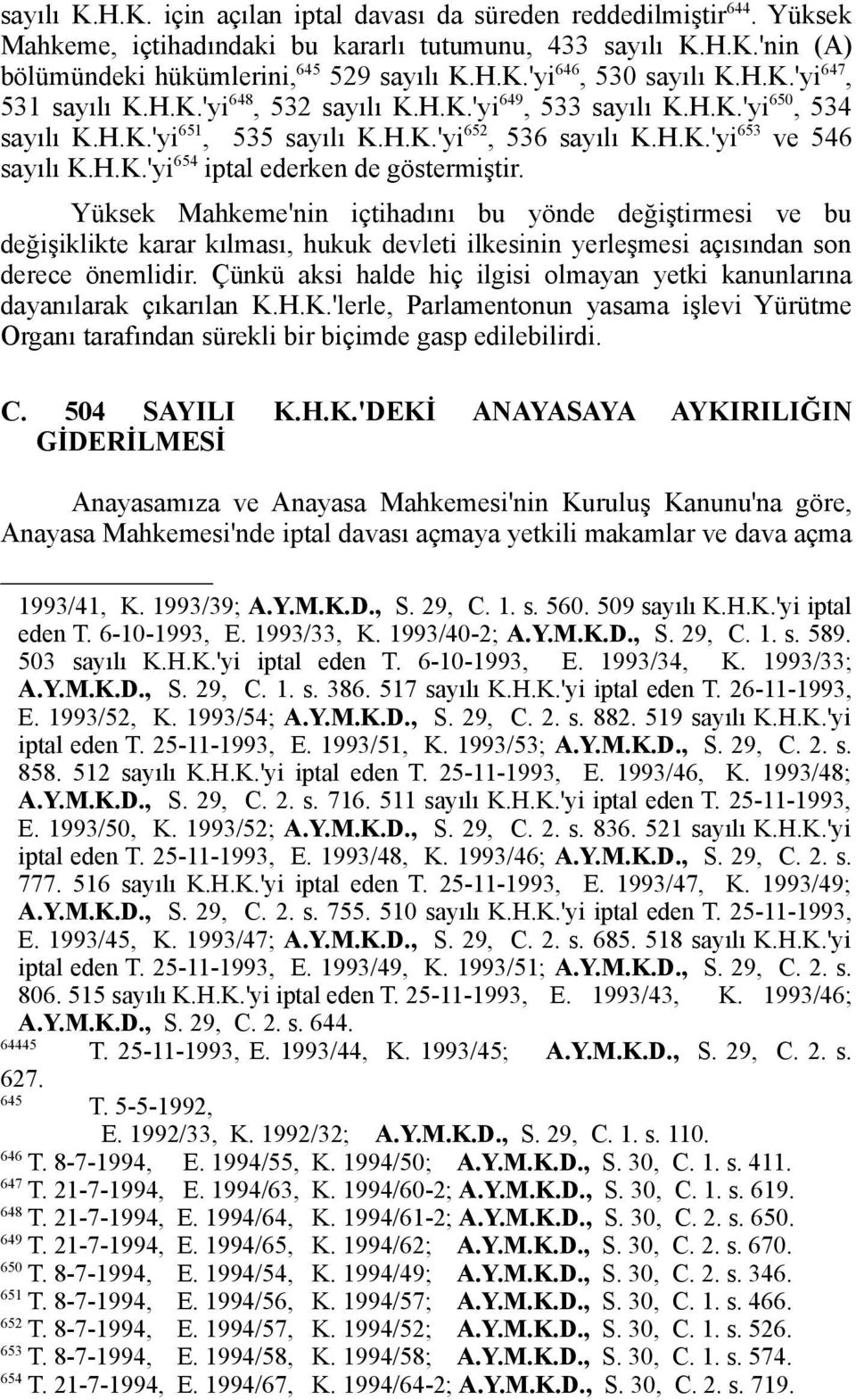 Yüksek Mahkeme'nin içtihadını bu yönde değiştirmesi ve bu değişiklikte karar kılması, hukuk devleti ilkesinin yerleşmesi açısından son derece önemlidir.