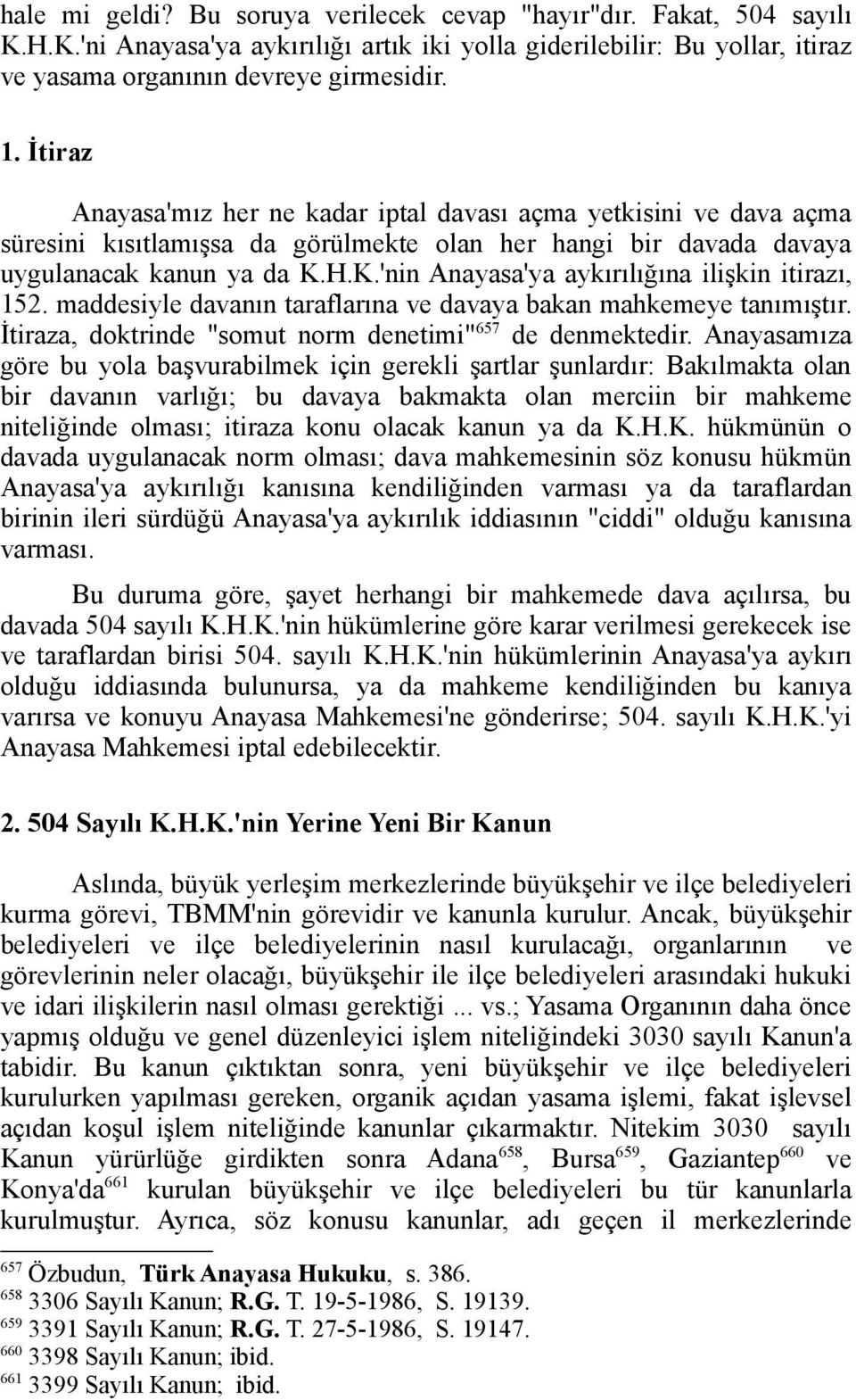 H.K.'nin Anayasa'ya aykırılığına ilişkin itirazı, 152. maddesiyle davanın taraflarına ve davaya bakan mahkemeye tanımıştır. İtiraza, doktrinde "somut norm denetimi" 657 de denmektedir.