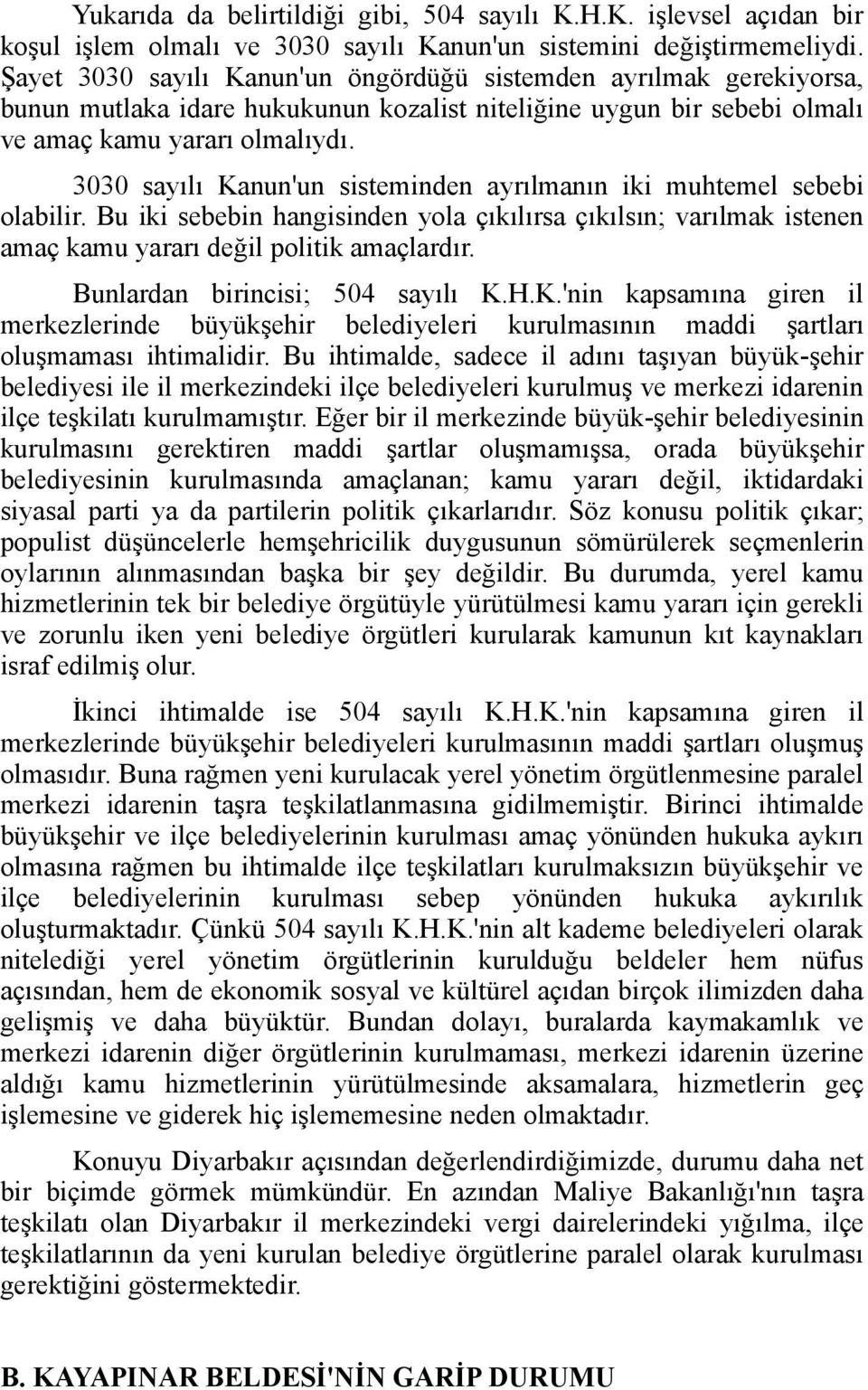 3030 sayılı Kanun'un sisteminden ayrılmanın iki muhtemel sebebi olabilir. Bu iki sebebin hangisinden yola çıkılırsa çıkılsın; varılmak istenen amaç kamu yararı değil politik amaçlardır.