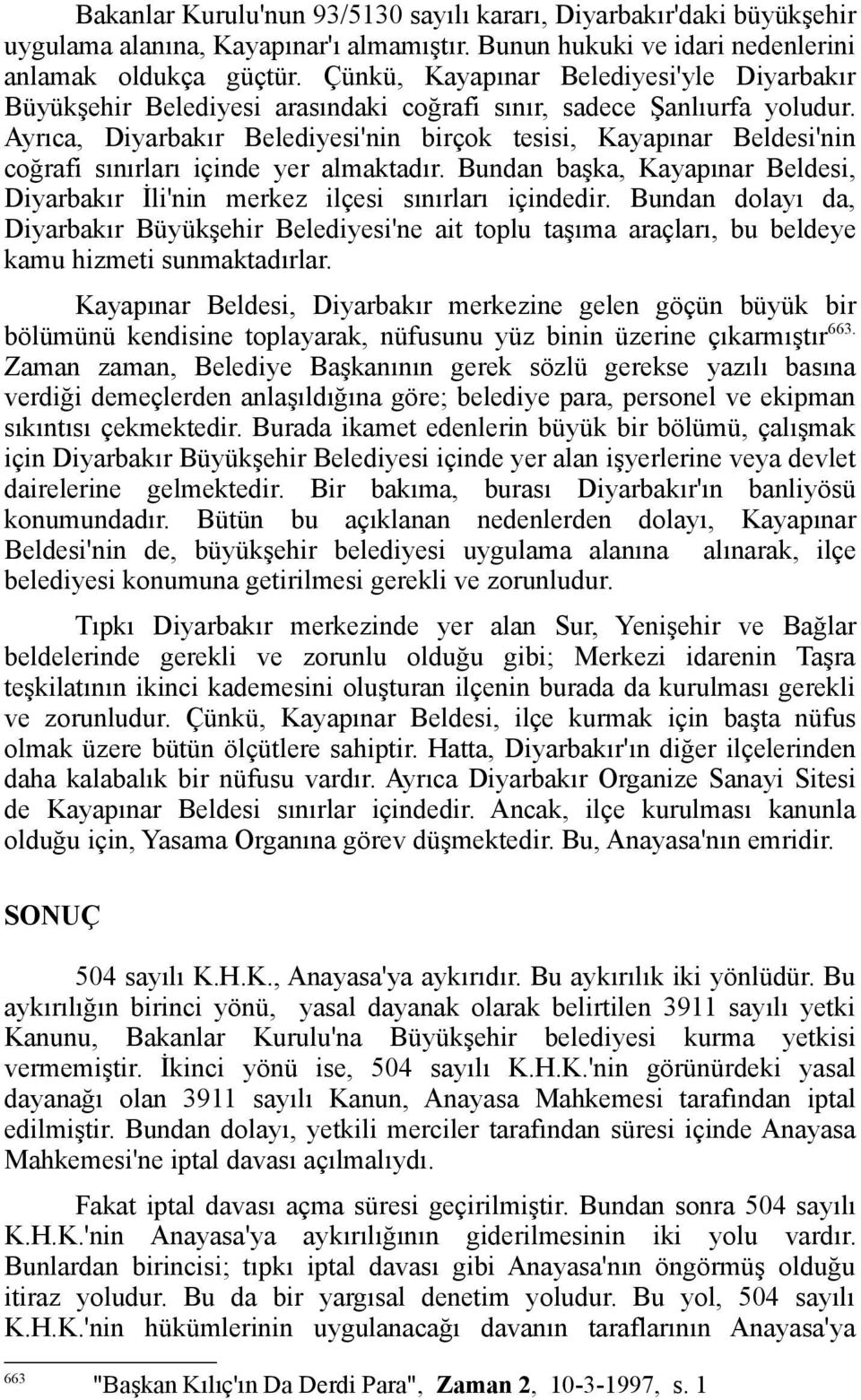 Ayrıca, Diyarbakır Belediyesi'nin birçok tesisi, Kayapınar Beldesi'nin coğrafi sınırları içinde yer almaktadır. Bundan başka, Kayapınar Beldesi, Diyarbakır İli'nin merkez ilçesi sınırları içindedir.